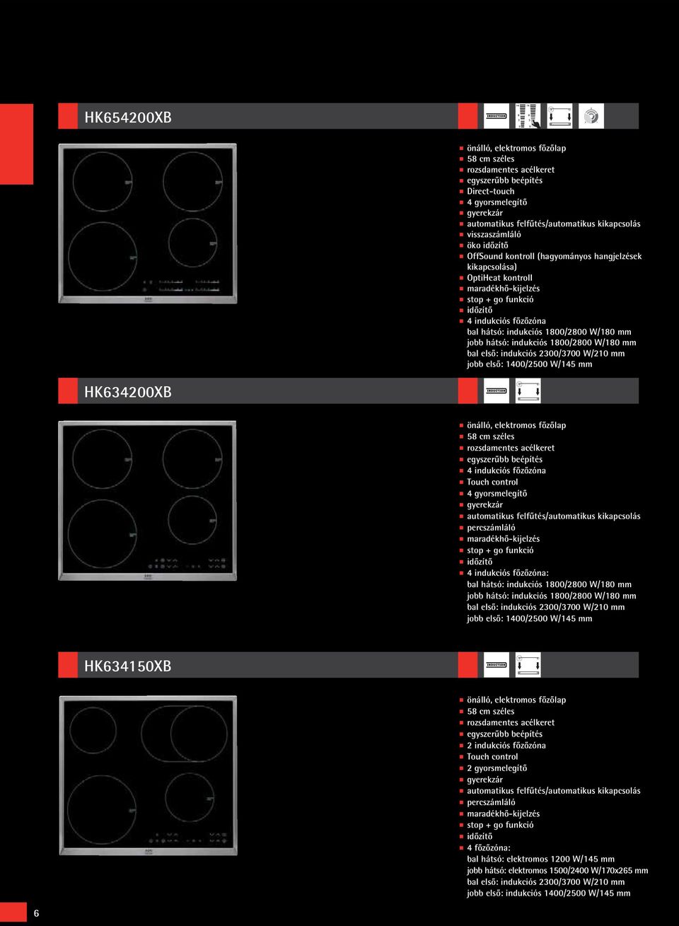indukciós 1800/2800 W/180 mm bal első: indukciós 2300/3700 W/210 mm jobb első: 1400/2500 W/145 mm HK634200XB önálló, elektromos főzőlap 58 cm széles rozsdamentes acélkeret egyszerűbb beépítés 4