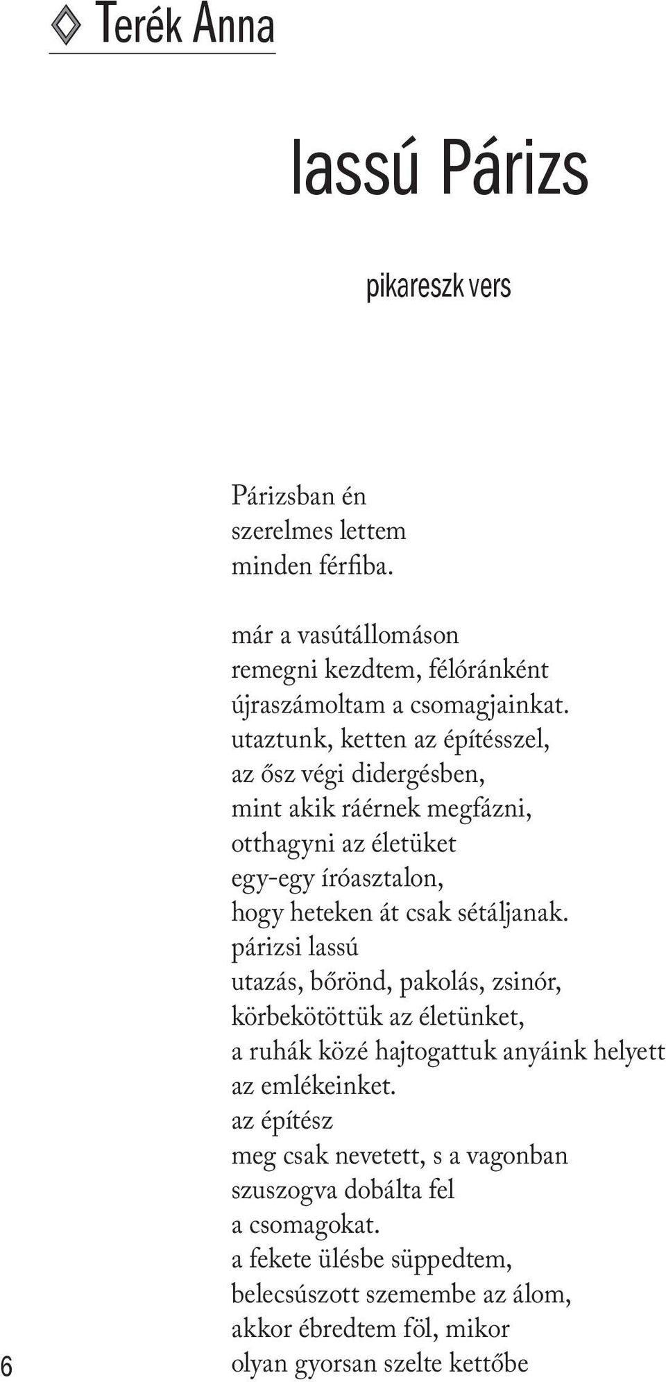 utaztunk, ketten az építésszel, az ősz végi didergésben, mint akik ráérnek megfázni, otthagyni az életüket egy-egy íróasztalon, hogy heteken át csak sétáljanak.