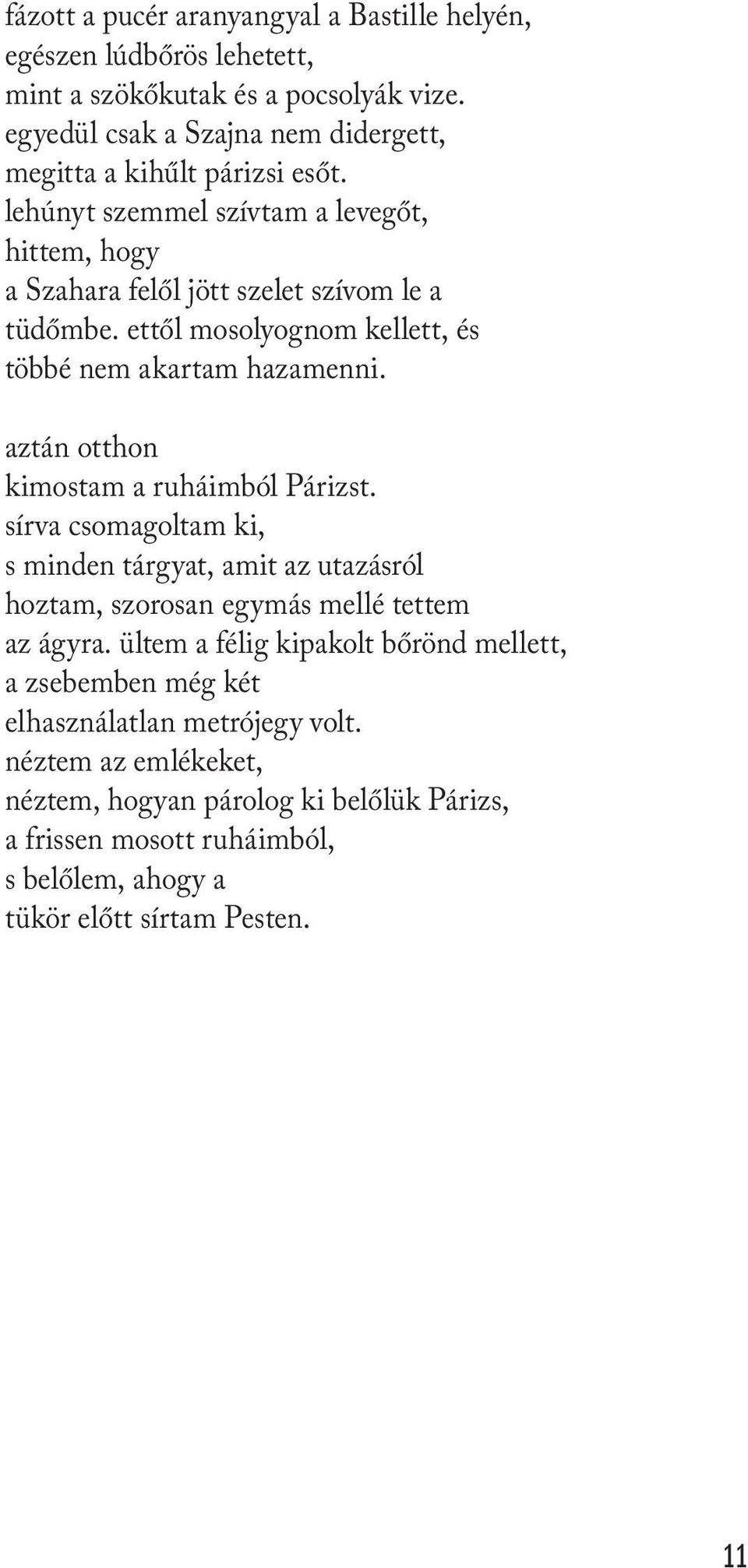 aztán otthon kimostam a ruháimból Párizst. sírva csomagoltam ki, s minden tárgyat, amit az utazásról hoztam, szorosan egymás mellé tettem az ágyra.