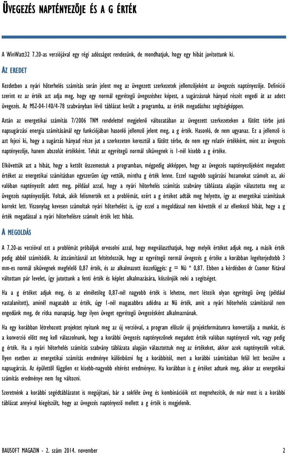 Definíció szerint ez az érték azt adja meg, hogy egy normál egyrétegű üvegezéshez képest, a sugárzásnak hányad részét engedi át az adott üvegezés.