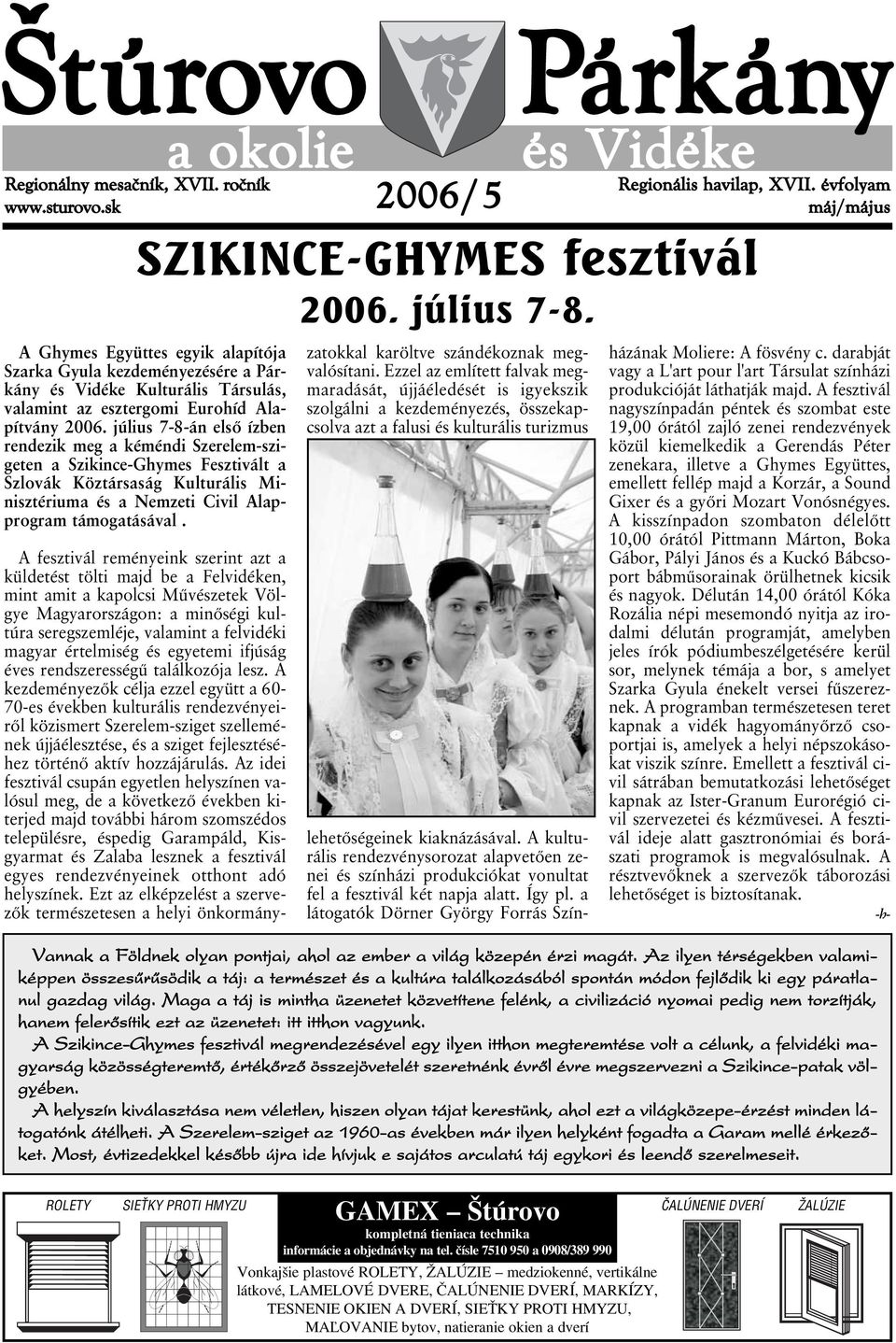 július 7-8-án első ízben rendezik meg a kéméndi Szerelem-szigeten a Szikince-Ghymes Fesztivált a Szlovák Köztársaság Kulturális Minisztériuma és a Nemzeti Civil Alapprogram támogatásával.