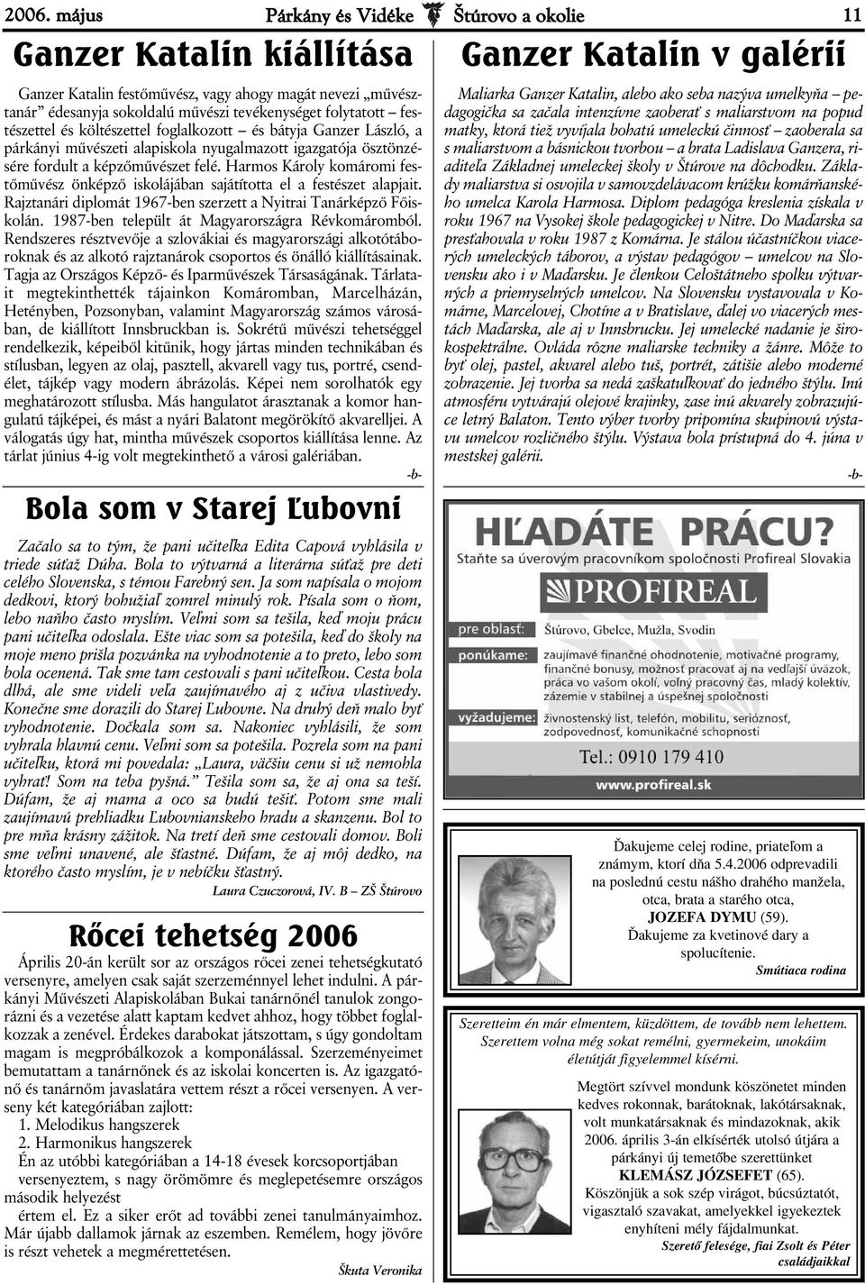 Harmos Károly komáromi festőművész önképző iskolájában sajátította el a festészet alapjait. Rajztanári diplomát 1967-ben szerzett a Nyitrai Tanárképző Főiskolán.