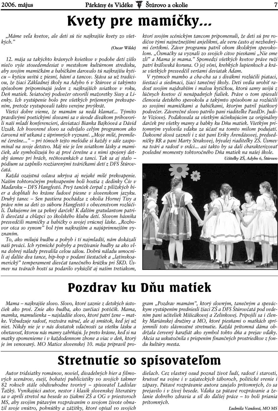 básní a tancov. Stáva sa už tradíciou, že žiaci Základnej školy na Adyho 6 v Štúrove si takýmto spôsobom pripomínajú jeden z najkrajších sviatkov v roku, Deň matiek.