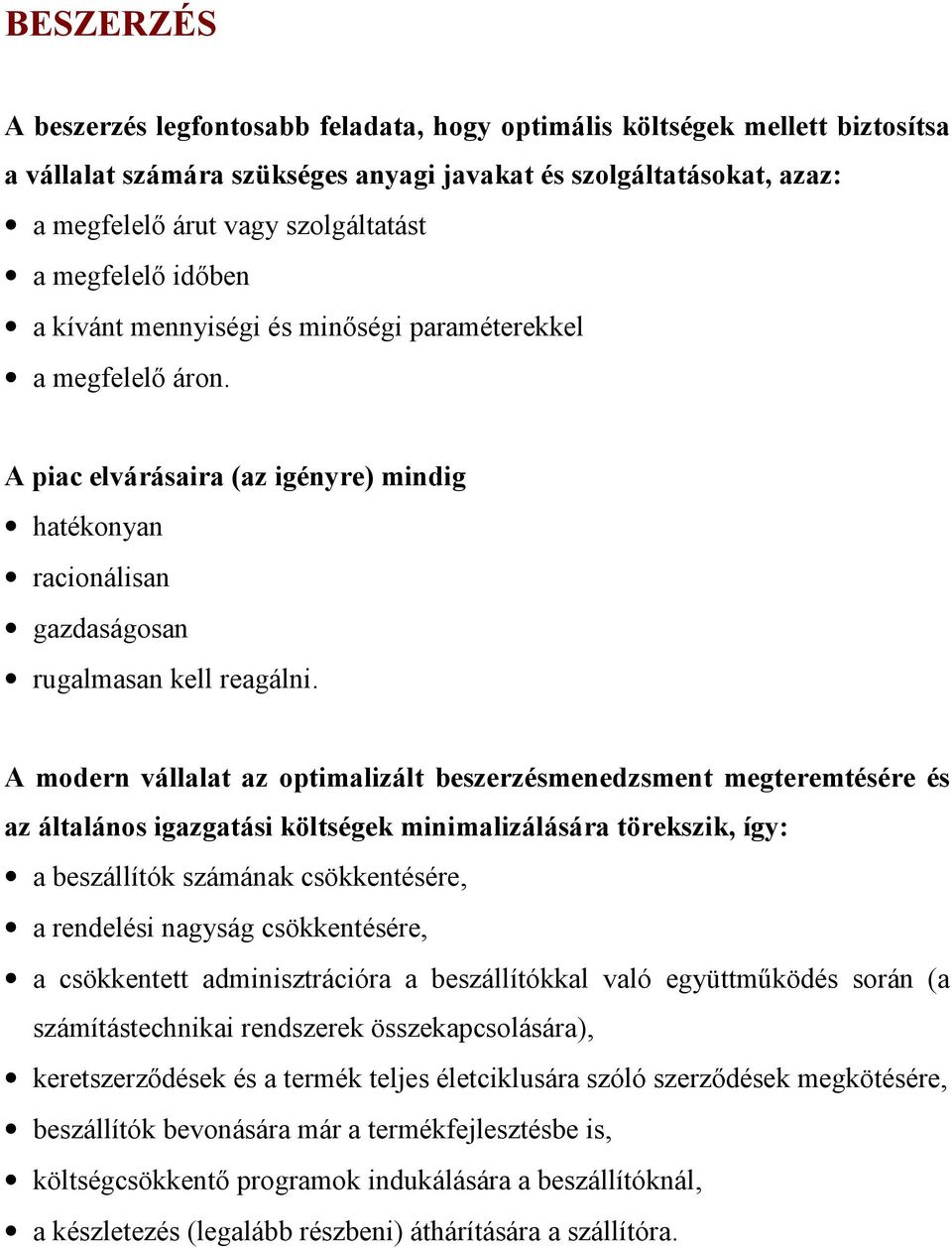 A modern vállalat az optimalizált beszerzésmenedzsment megteremtésére és az általános igazgatási költségek minimalizálására törekszik, így: a beszállítók számának csökkentésére, a rendelési nagyság