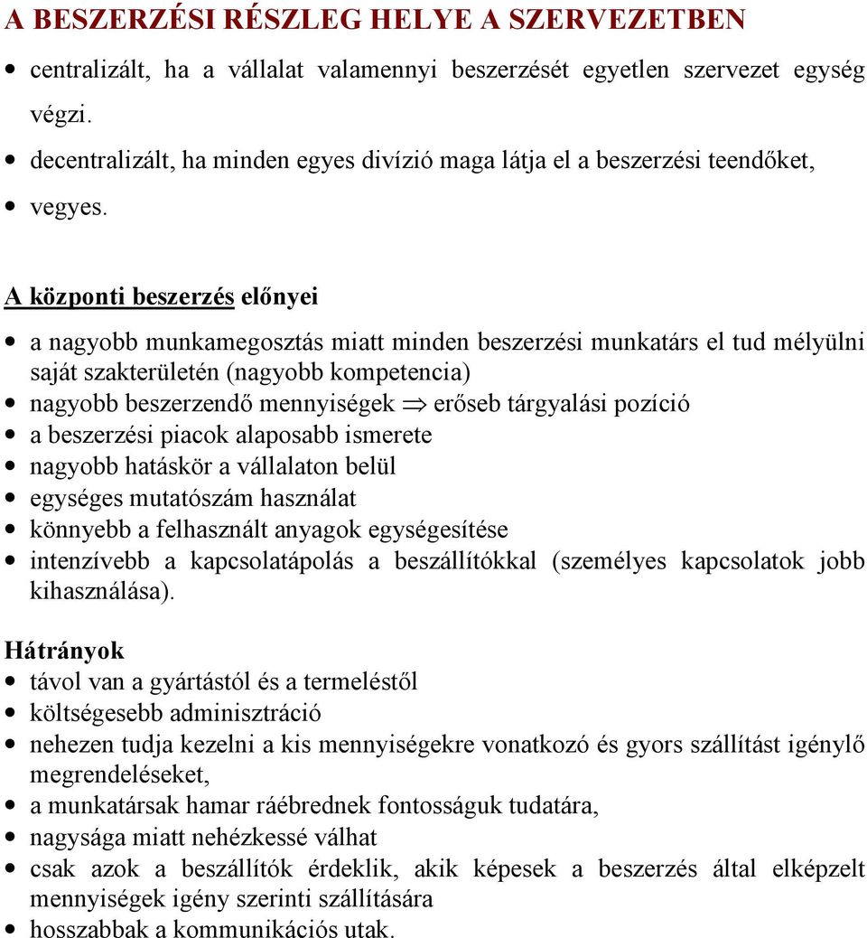 A központi beszerzés előnyei a nagyobb munkamegosztás miatt minden beszerzési munkatárs el tud mélyülni saját szakterületén (nagyobb kompetencia) nagyobb beszerzendő mennyiségek erőseb tárgyalási