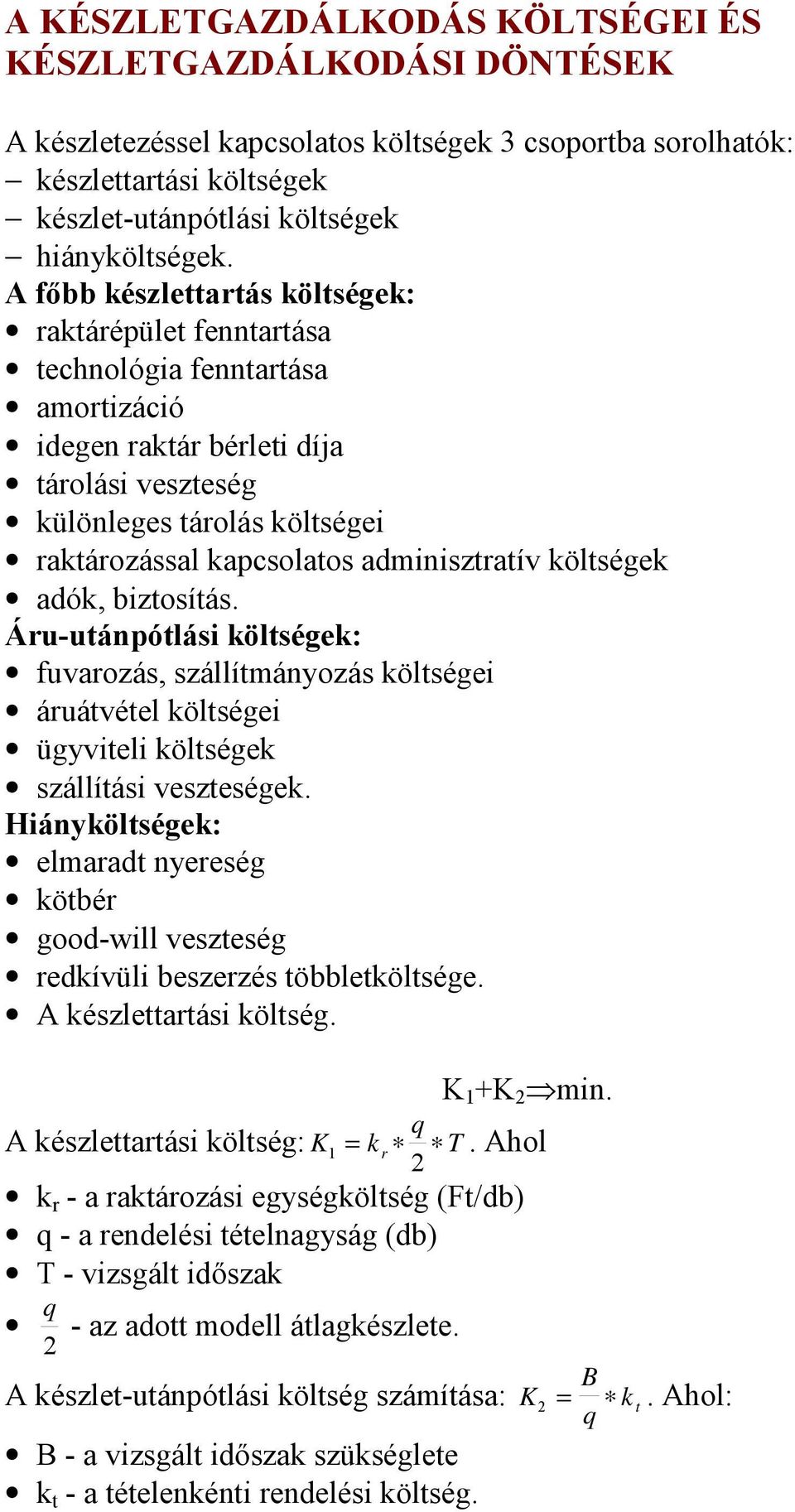 adminisztratív költségek adók, biztosítás. Áru-utánpótlási költségek: fuvarozás, szállítmányozás költségei áruátvétel költségei ügyviteli költségek szállítási veszteségek.