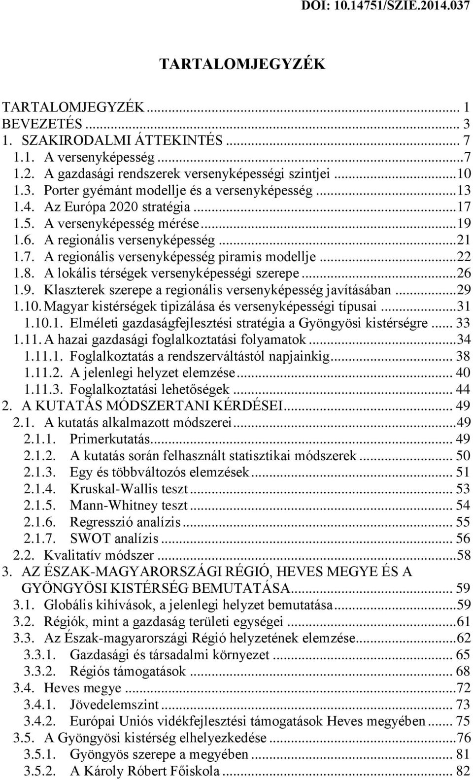 A lokális térségek versenyképességi szerepe... 26 1.9. Klaszterek szerepe a regionális versenyképesség javításában... 29 1.10. Magyar kistérségek tipizálása és versenyképességi típusai... 31 1.10.1. Elméleti gazdaságfejlesztési stratégia a Gyöngyösi kistérségre.