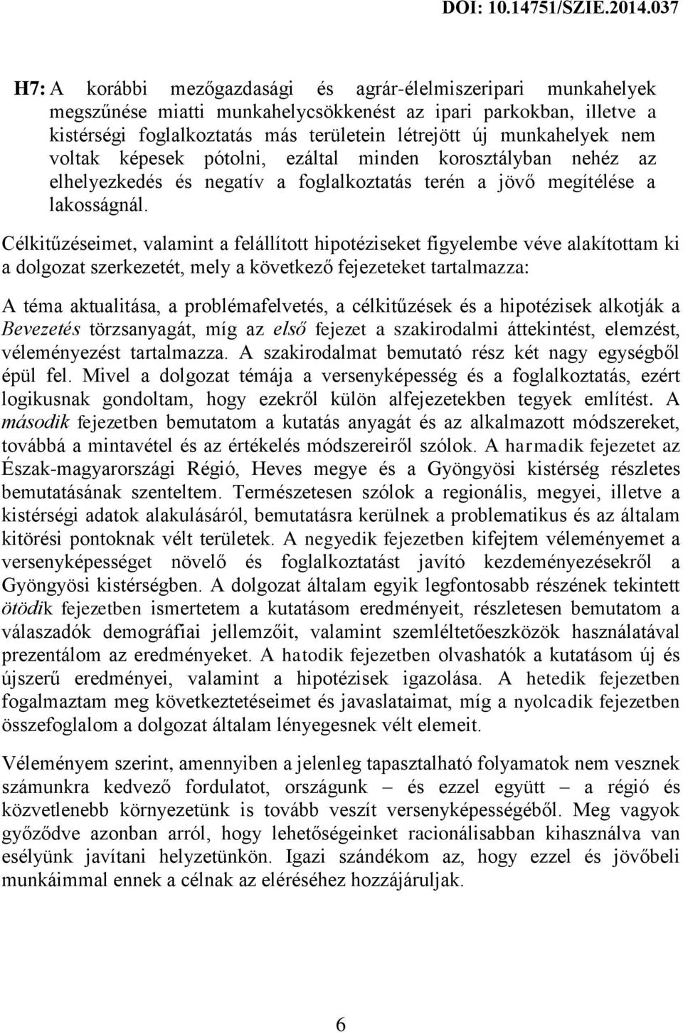 Célkitűzéseimet, valamint a felállított hipotéziseket figyelembe véve alakítottam ki a dolgozat szerkezetét, mely a következő fejezeteket tartalmazza: A téma aktualitása, a problémafelvetés, a