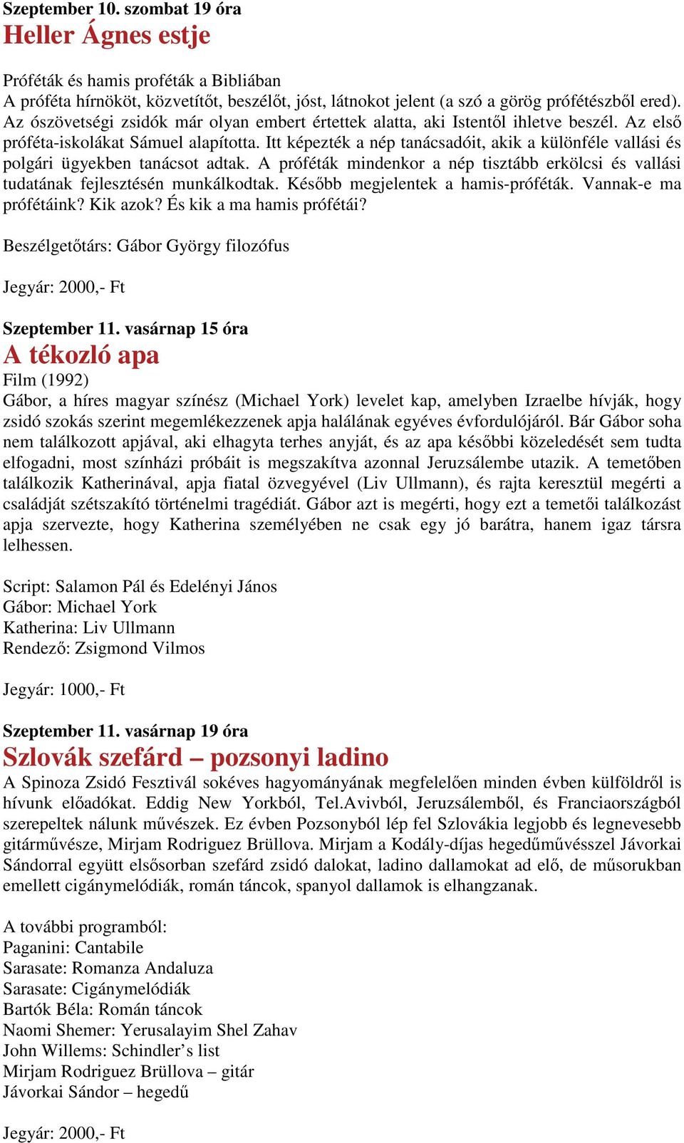 Itt képezték a nép tanácsadóit, akik a különféle vallási és polgári ügyekben tanácsot adtak. A próféták mindenkor a nép tisztább erkölcsi és vallási tudatának fejlesztésén munkálkodtak.