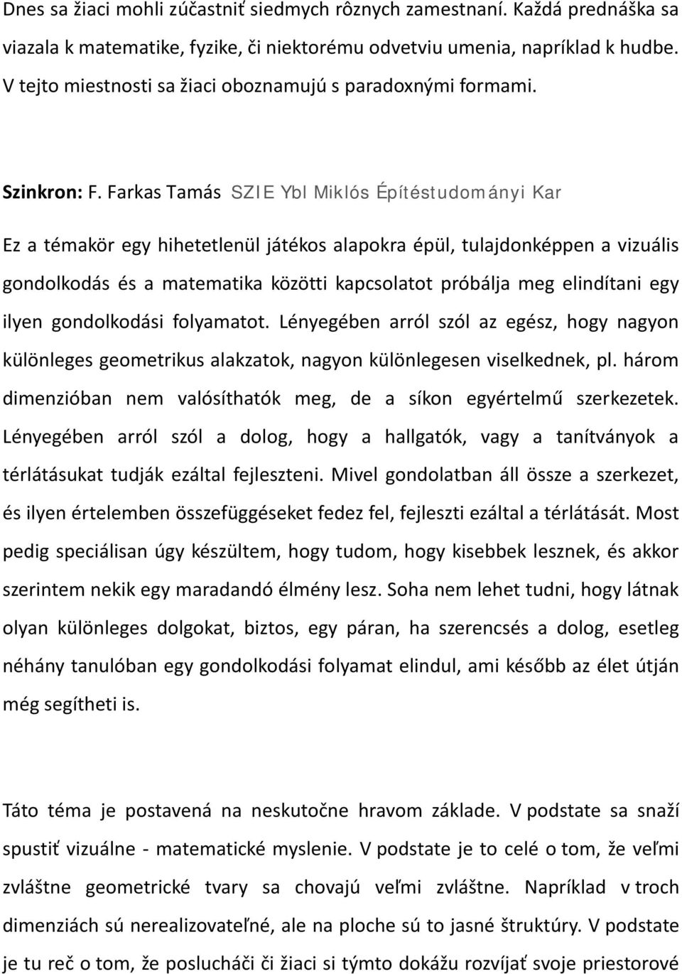 Farkas Tamás SZIE Ybl Miklós Építéstudományi Kar Ez a témakör egy hihetetlenül játékos alapokra épül, tulajdonképpen a vizuális gondolkodás és a matematika közötti kapcsolatot próbálja meg elindítani