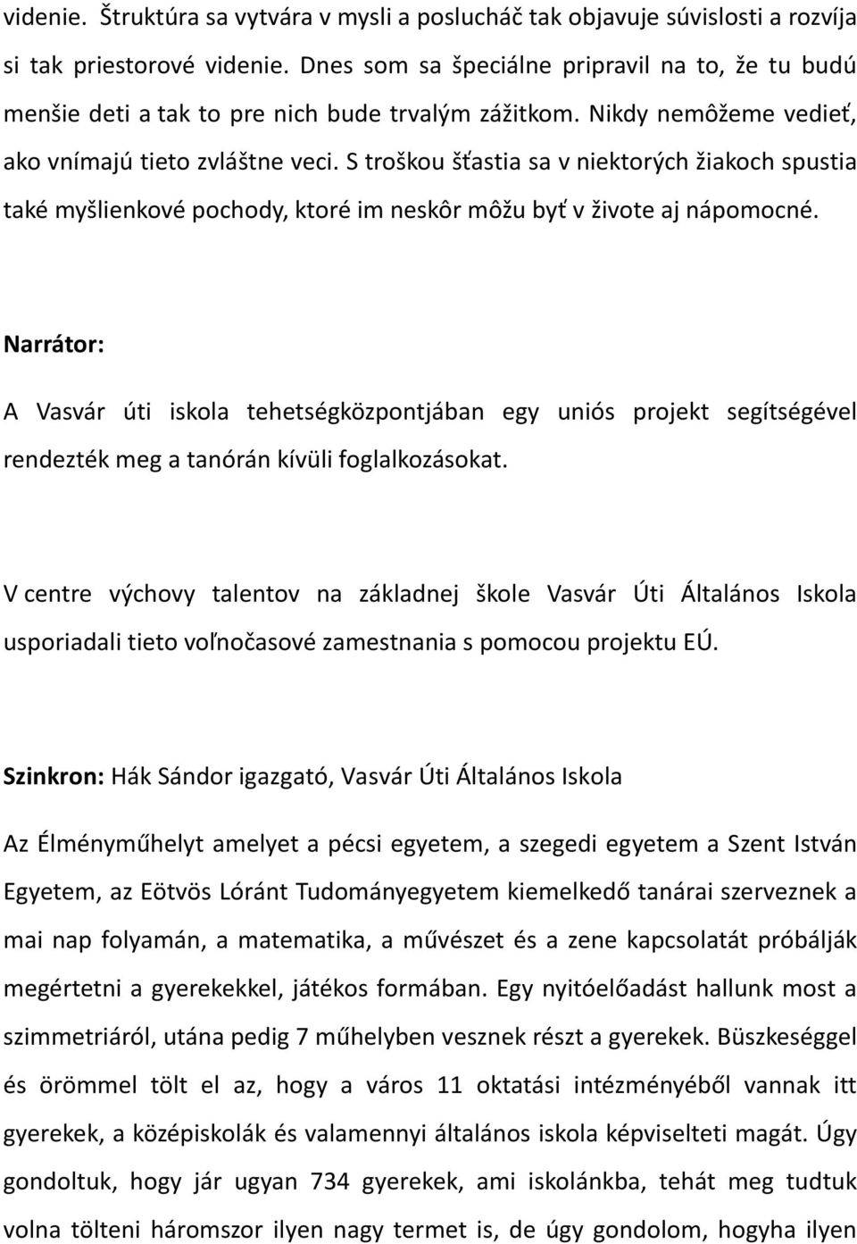 S troškou šťastia sa v niektorých žiakoch spustia také myšlienkové pochody, ktoré im neskôr môžu byť v živote aj nápomocné.