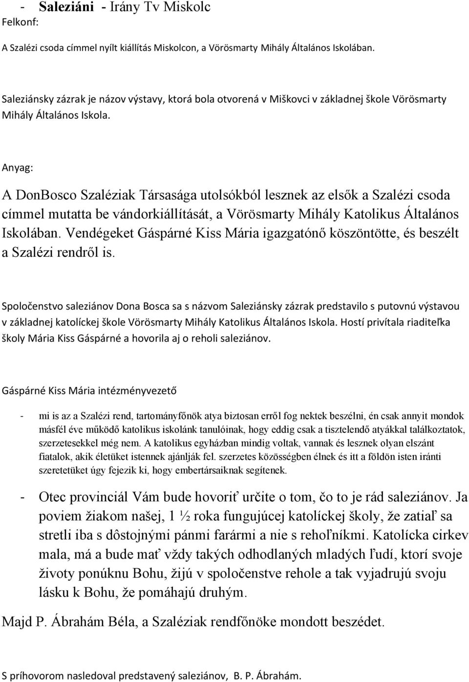 Anyag: A DonBosco Szaléziak Társasága utolsókból lesznek az elsők a Szalézi csoda címmel mutatta be vándorkiállítását, a Vörösmarty Mihály Katolikus Általános Iskolában.