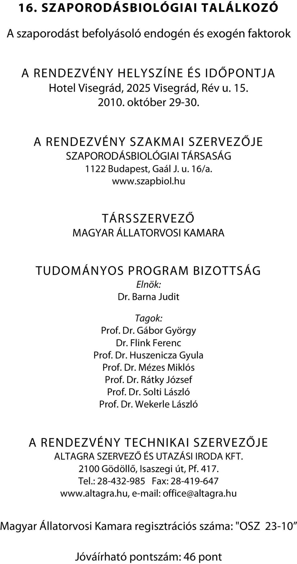 Barna Judit Tagok: Prof. Dr. Gábor György Dr. Flink Ferenc Prof. Dr. Huszenicza Gyula Prof. Dr. Mézes Miklós Prof. Dr. Rátky József Prof. Dr. Solti László Prof. Dr. Wekerle László A RENDEZVÉNY TECHNIKAI SZERVEZŐJE ALTAGRA SZERVEZŐ ÉS UTAZÁSI IRODA KFT.