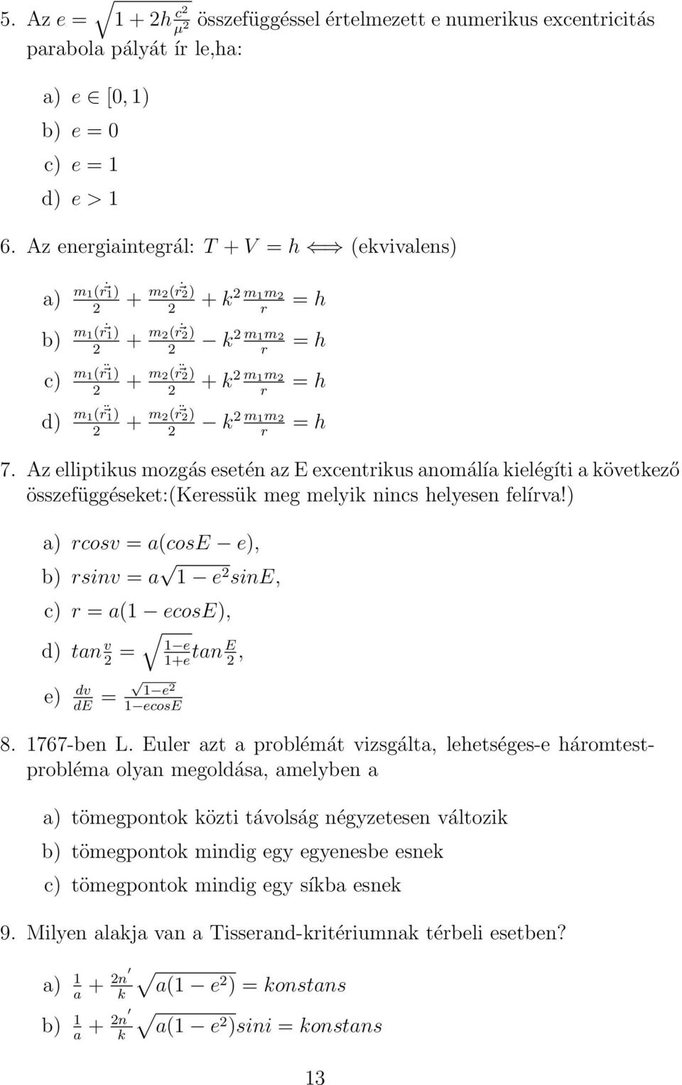 r 2 ) k 2 m 1m 2 2 2 r = h = h = h = h 7. Az elliptikus mozgás esetén az E excentrikus anomálía kielégíti a következő összefüggéseket:(keressük meg melyik nincs helyesen felírva!