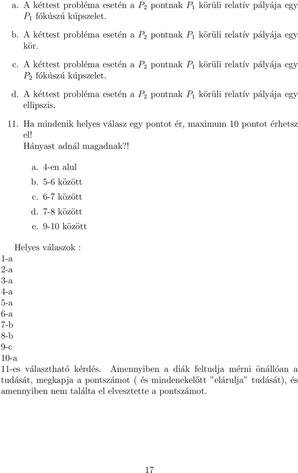 Ha mindenik helyes válasz egy pontot ér, maximum 10 pontot érhetsz el! Hányast adnál magadnak?! a. 4-en alul b. 5-6 között c. 6-7 között d. 7-8 között e.