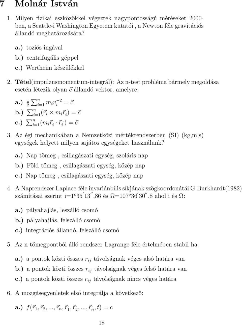 ) n i=1 ( r i m i r i). = c c.) n i=1 (m i r i. r i.. ) = c 3. Az égi mechanikában a Nemzetközi mértékrendszerben (SI) (kg,m,s) egységek helyett milyen sajátos egységeket használunk? a.) Nap tömeg, csillagászati egység, szoláris nap b.