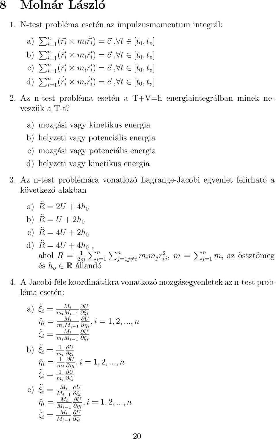 m i ri ) = c, t [t 0, t v ] 2. Az n-test probléma esetén a T+V=h energiaintegrálban minek nevezzük a T-t?