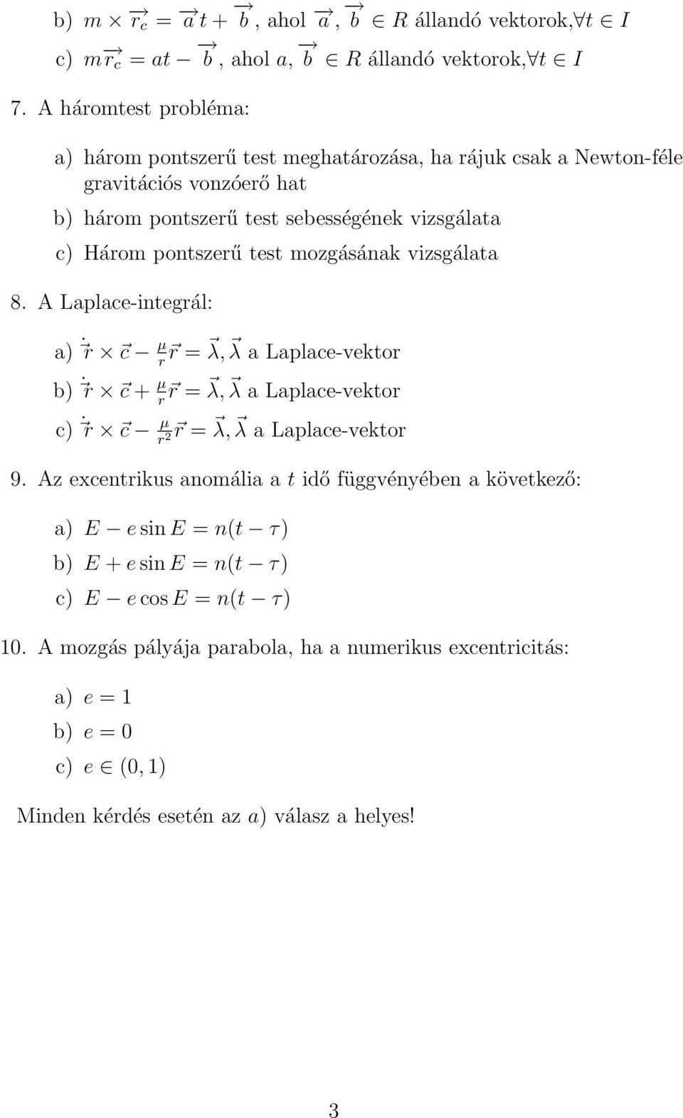 pontszerű test mozgásának vizsgálata 8. A Laplace-integrál: a) r c µ r r = λ, λ a Laplace-vektor b) r c + µ r r = λ, λ a Laplace-vektor c) r c µ r 2 r = λ, λ a Laplace-vektor 9.