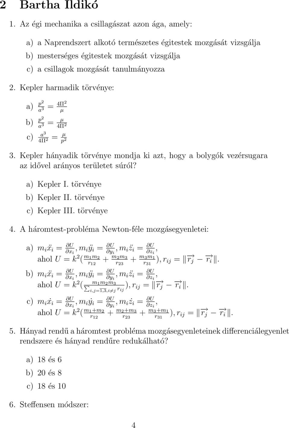 Kepler harmadik törvénye: a) p2 a 3 = 4Π2 µ b) p2 a 3 = µ 4Π 2 c) a 3 4Π 2 = µ p 2 3. Kepler hányadik törvénye mondja ki azt, hogy a bolygók vezérsugara az idővel arányos területet súról? a) Kepler I.