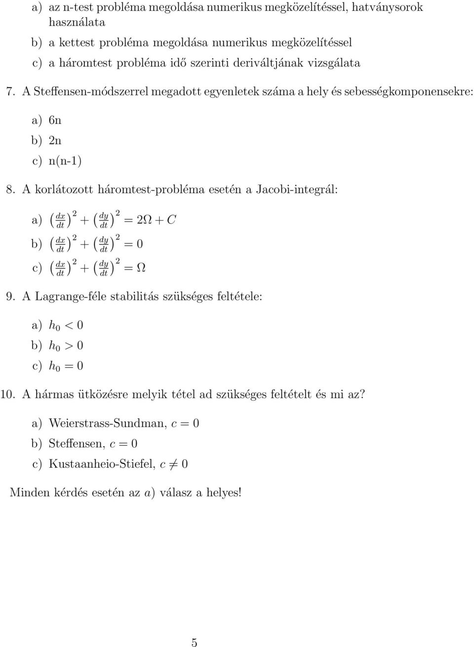 A korlátozott háromtest-probléma esetén a Jacobi-integrál: a) ( ) dx 2 ( dt + dy ) 2 dt = 2Ω + C b) ( ) dx 2 ( dt + dy ) 2 dt = 0 c) ( ) dx 2 ( dt + dy ) 2 dt = Ω 9.