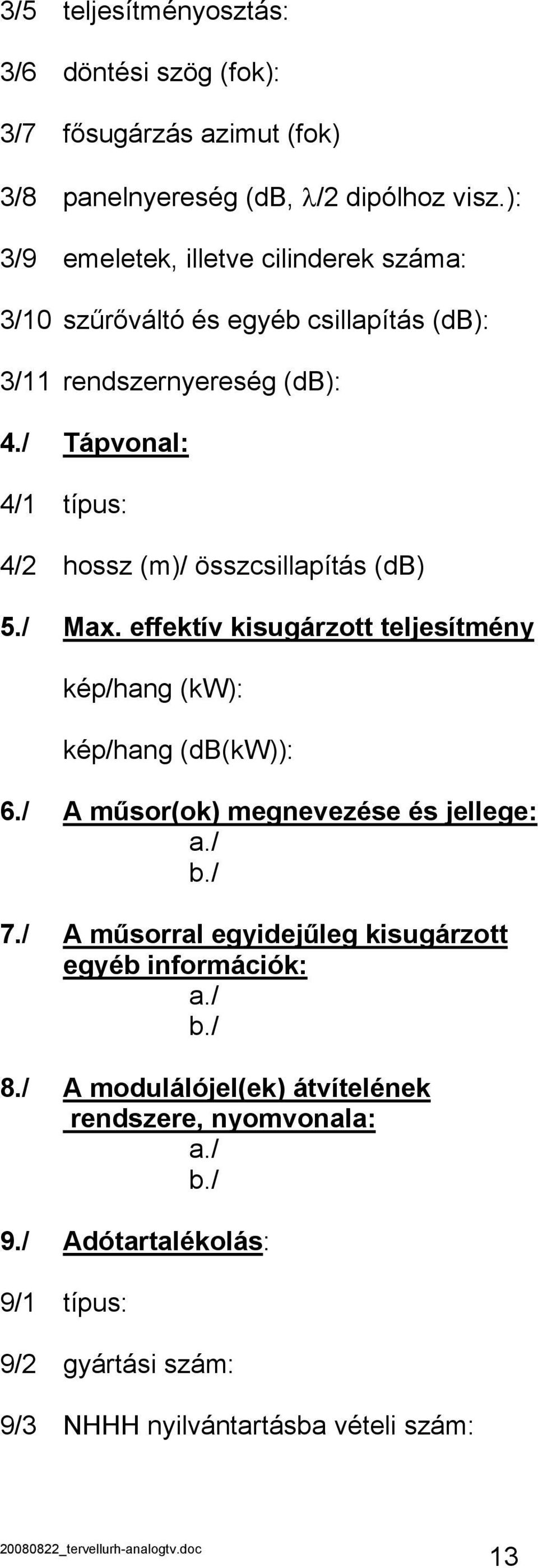 / Tápvonal: 4/1 típus: 4/2 hossz (m)/ összcsillapítás (db) 5./ Max. effektív kisugárzott teljesítmény kép/hang (kw): kép/hang (db(kw)): 6.