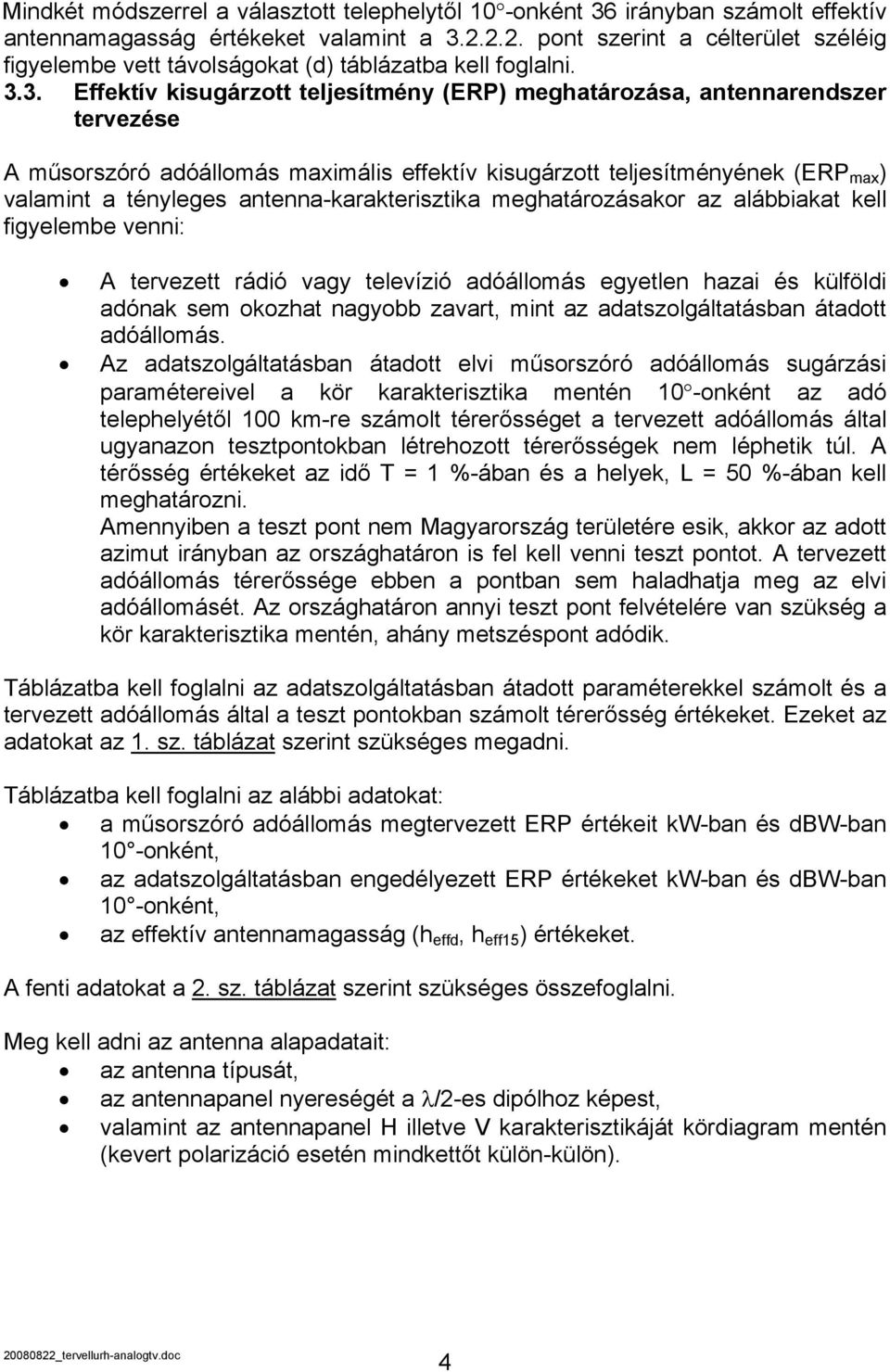 3. Effektív kisugárzott teljesítmény (ERP) meghatározása, antennarendszer tervezése A műsorszóró adóállomás maximális effektív kisugárzott teljesítményének (ERP max ) valamint a tényleges