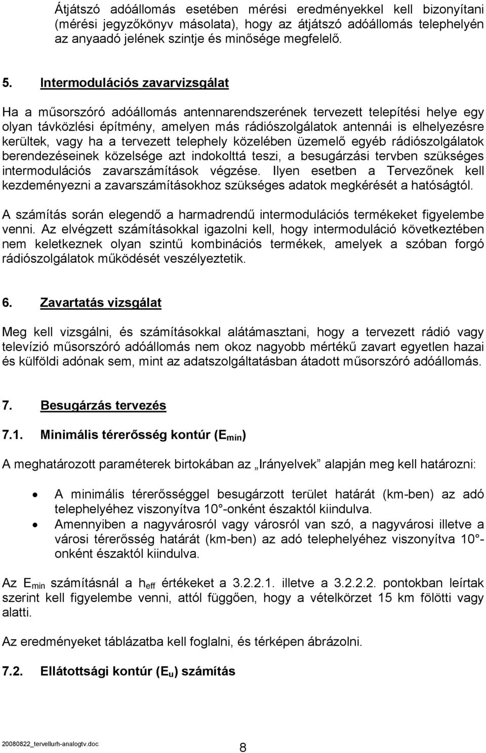 vagy ha a tervezett telephely közelében üzemelő egyéb rádiószolgálatok berendezéseinek közelsége azt indokolttá teszi, a besugárzási tervben szükséges intermodulációs zavarszámítások végzése.