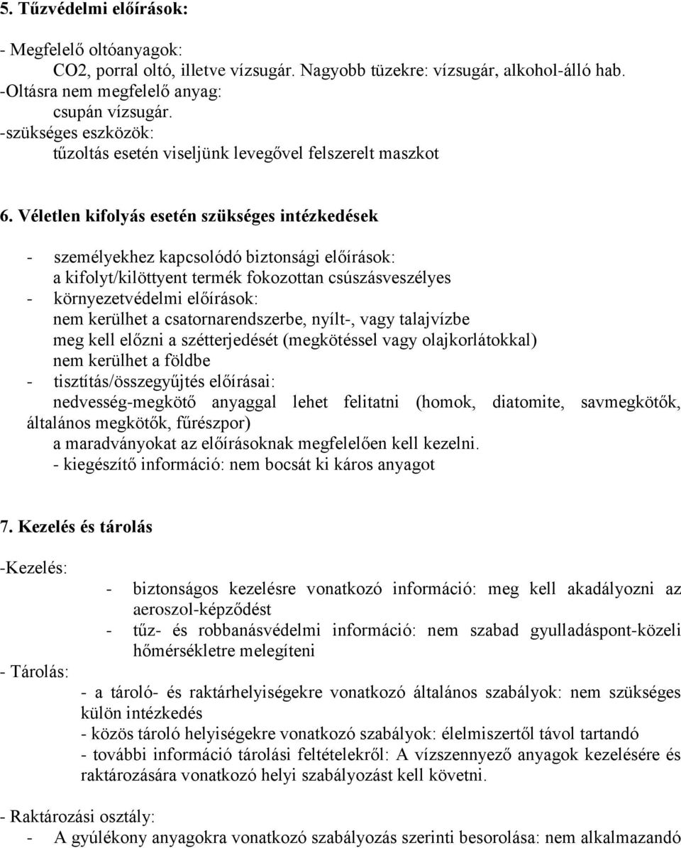 Véletlen kifolyás esetén szükséges intézkedések - személyekhez kapcsolódó biztonsági előírások: a kifolyt/kilöttyent termék fokozottan csúszásveszélyes - környezetvédelmi előírások: nem kerülhet a