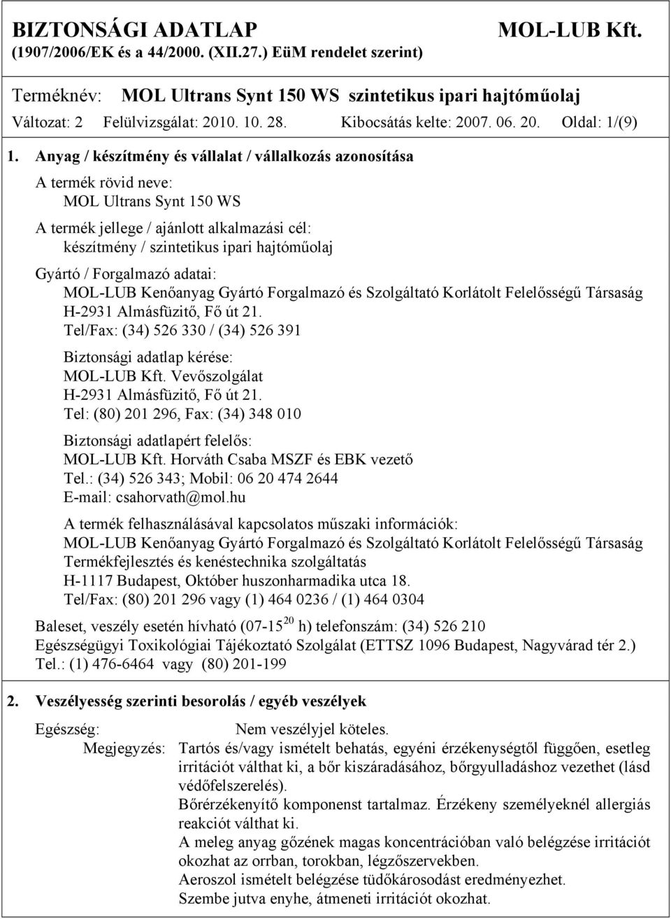 Forgalmazó adatai: MOL-LUB Kenőanyag Gyártó Forgalmazó és Szolgáltató Korlátolt Felelősségű Társaság H-2931 Almásfüzitő, Fő út 21.