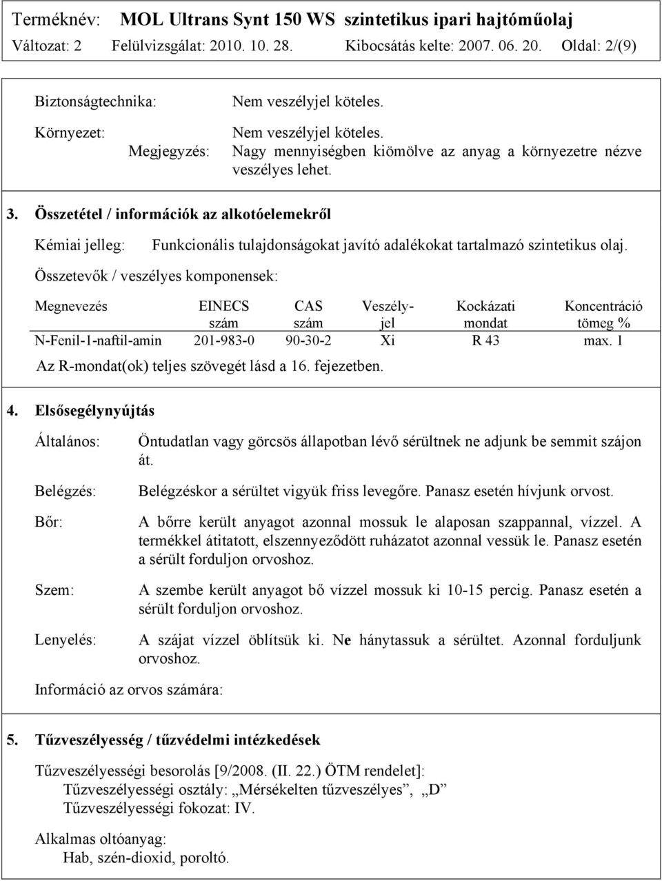 Összetétel / információk az alkotóelemekről Kémiai jelleg: Funkcionális tulajdonságokat javító adalékokat tartalmazó szintetikus olaj.