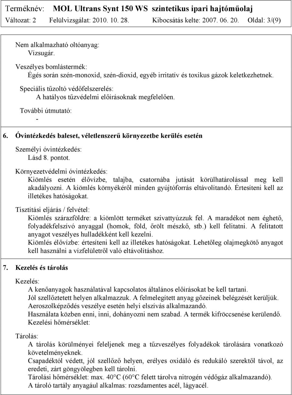 További útmutató: - 6. Óvintézkedés baleset, véletlenszerű környezetbe kerülés esetén Személyi óvintézkedés: Lásd 8. pontot.