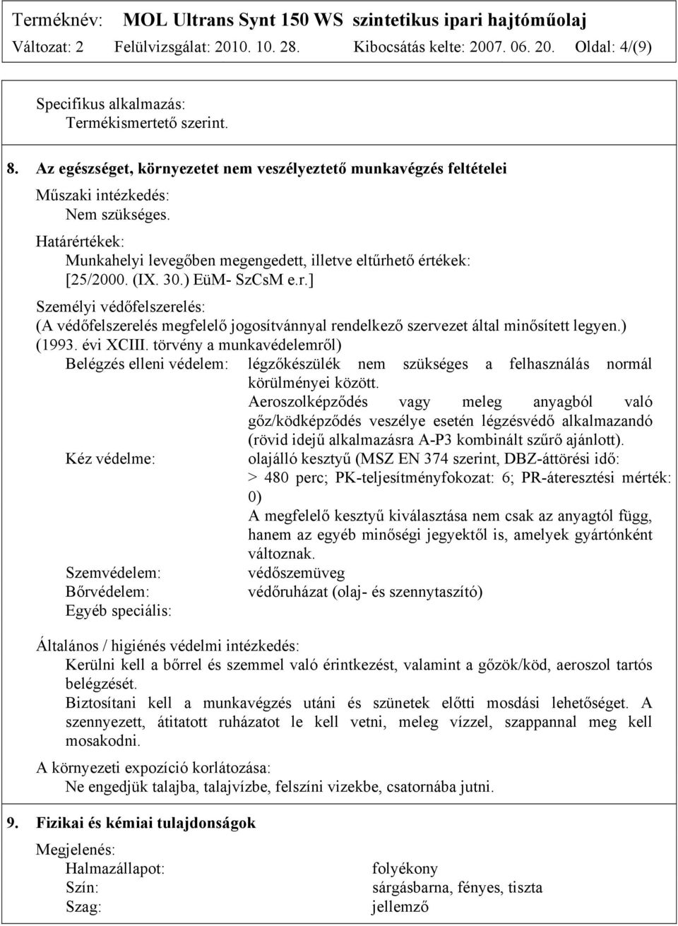 ) EüM- SzCsM e.r.] Személyi védőfelszerelés: (A védőfelszerelés megfelelő jogosítvánnyal rendelkező szervezet által minősített legyen.) (1993. évi XCIII.