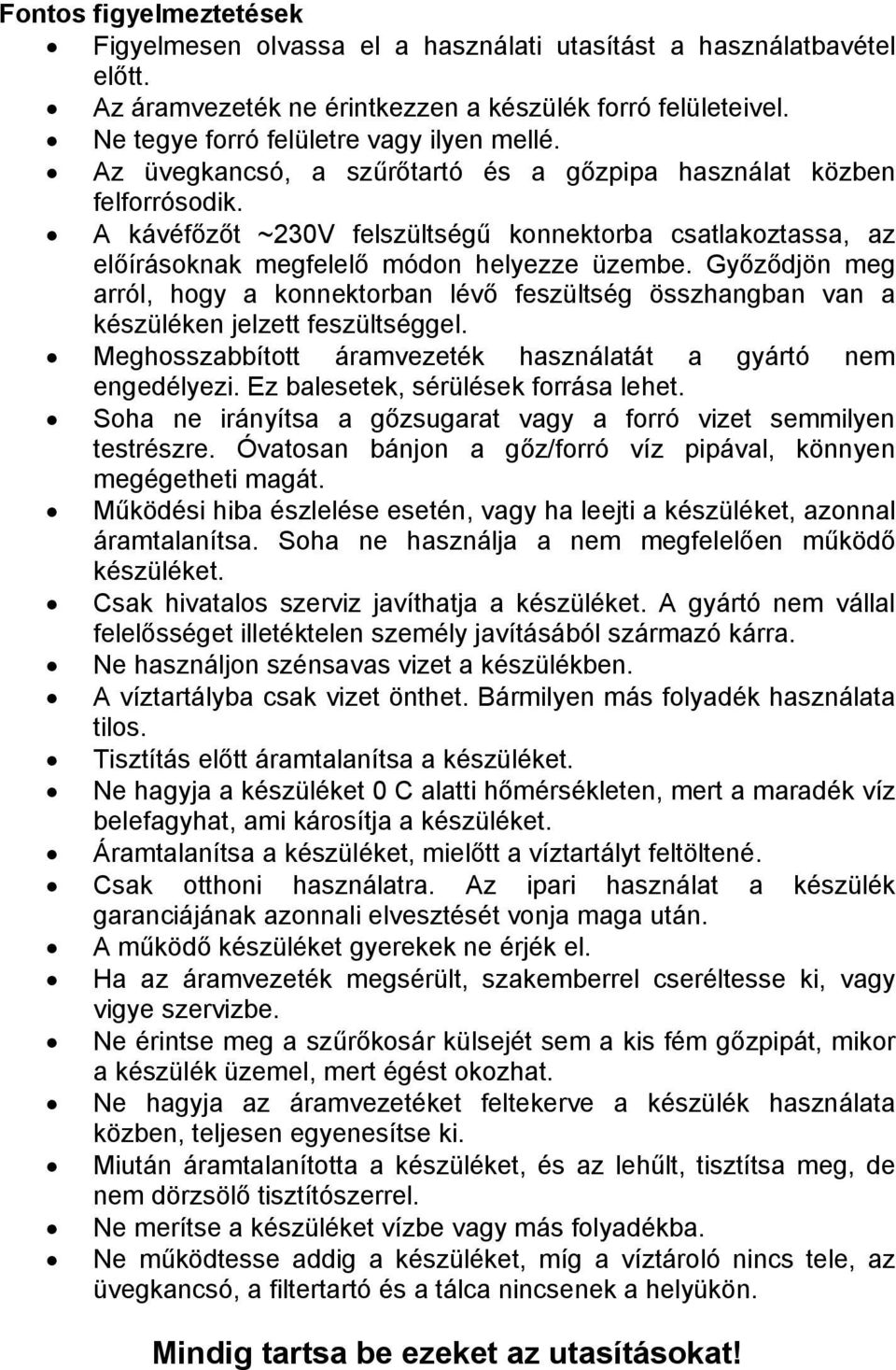 Győződjön meg arról, hogy a konnektorban lévő feszültség összhangban van a készüléken jelzett feszültséggel. Meghosszabbított áramvezeték használatát a gyártó nem engedélyezi.