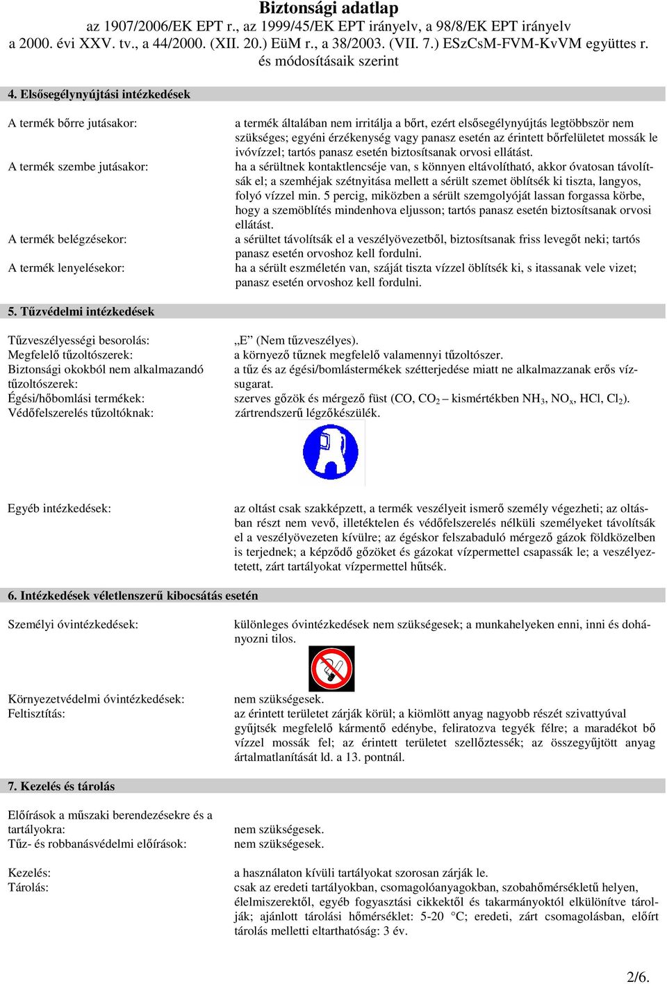 ha a sérültnek kontaktlencséje van, s könnyen eltávolítható, akkor óvatosan távolítsák el; a szemhéjak szétnyitása mellett a sérült szemet öblítsék ki tiszta, langyos, folyó vízzel min.