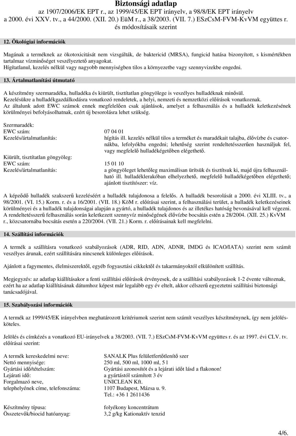 Ártalmatlanítási útmutató A készítmény szermaradéka, hulladéka és kiürült, tisztítatlan göngyölege is veszélyes hulladéknak minısül.