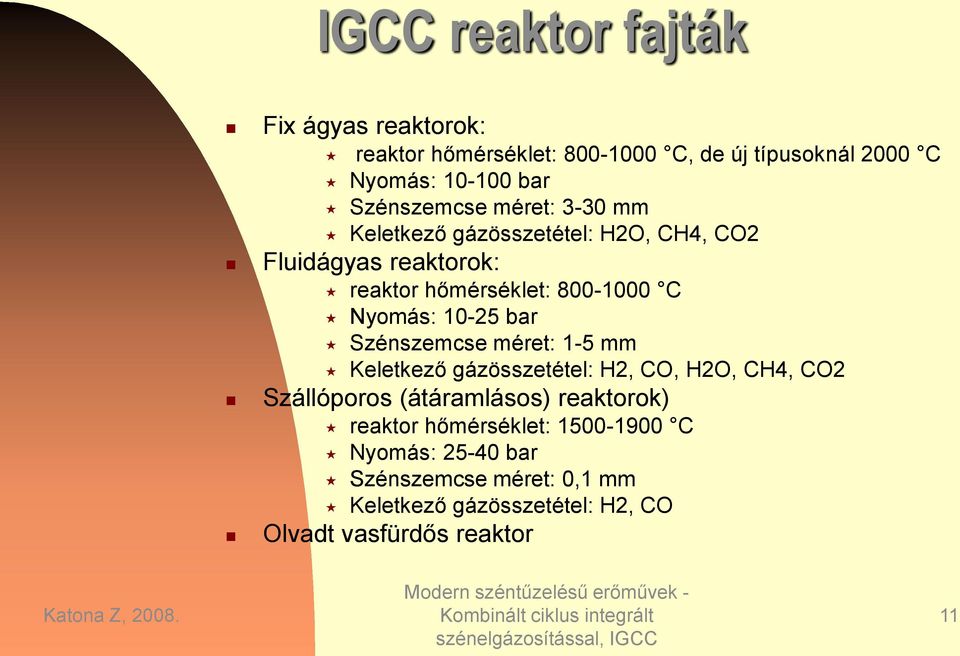 Nyomás: 10-25 bar Szénszemcse méret: 1-5 mm Keletkező gázösszetétel: H2, CO, H2O, CH4, CO2 Szállóporos (átáramlásos)