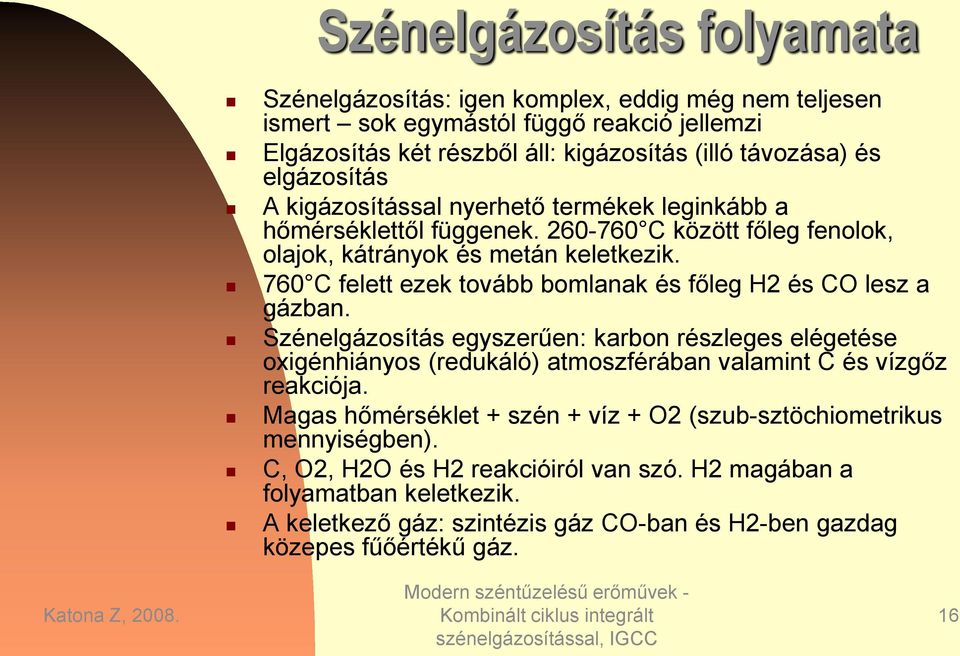 760 C felett ezek tovább bomlanak és főleg H2 és CO lesz a gázban.