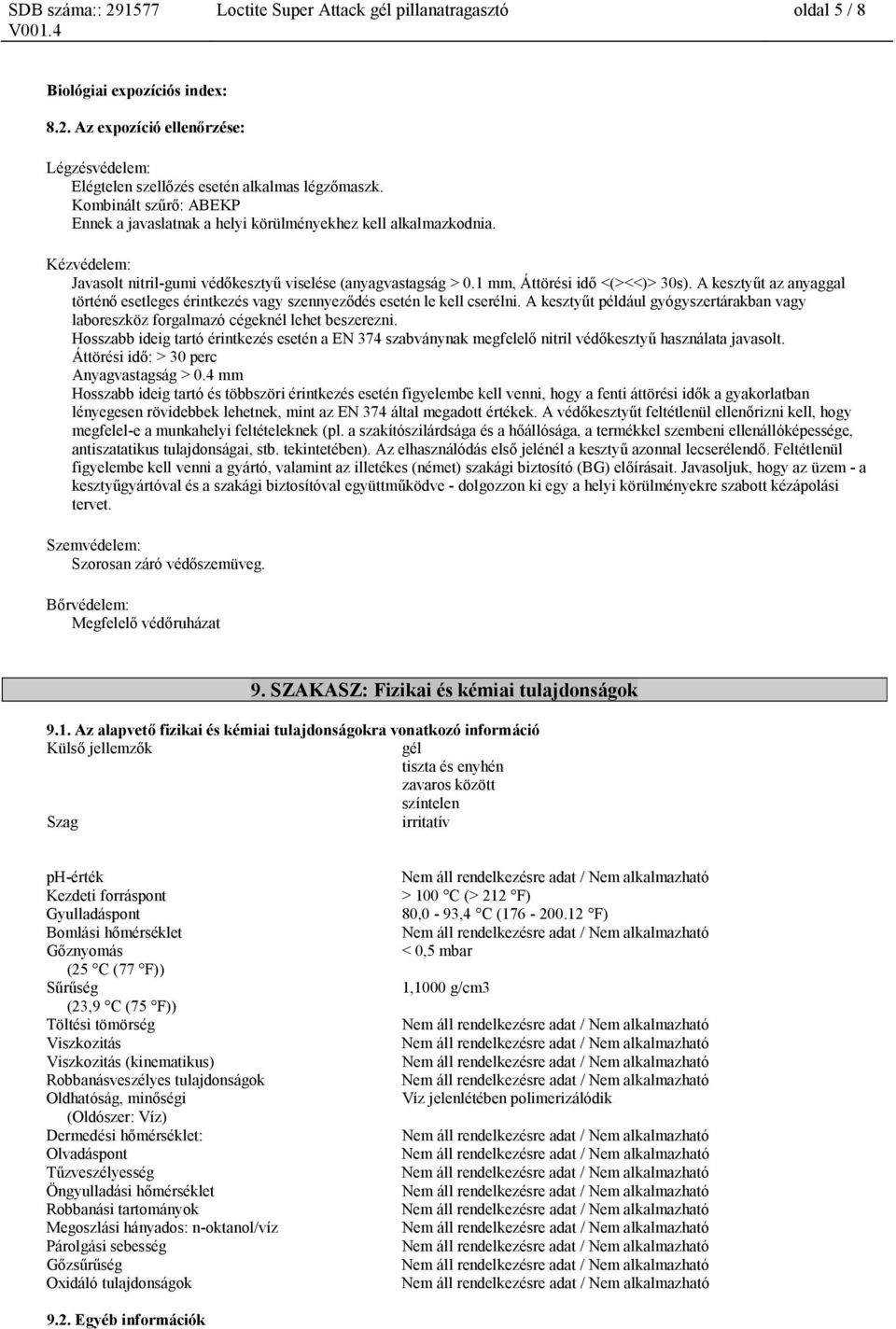 A kesztyűt az anyaggal történő esetleges érintkezés vagy szennyeződés esetén le kell cserélni. A kesztyűt például gyógyszertárakban vagy laboreszköz forgalmazó cégeknél lehet beszerezni.