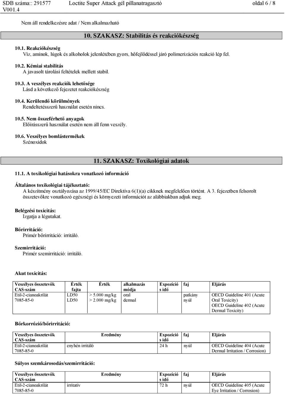 Kerülendő körülmények Rendeltetésszerű használat esetén nincs. 10.5. Nem összeférhető anyagok Előírásszerű használat esetén nem áll fenn veszély. 10.6. Veszélyes bomlástermékek Szénoxidok 11.1. A toxikológiai hatásokra vonatkozó információ 11.