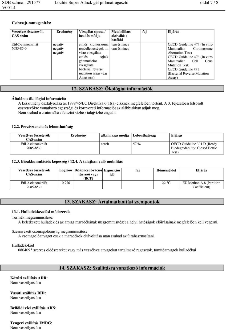 g Ames test) Metabólikus aktiválás / hatóidő van és nincs van és nincs faj Eljárás OECD Guideline 473 (In vitro Mammalian Chromosome Aberration Test) OECD Guideline 476 (In vitro Mammalian Cell Gene