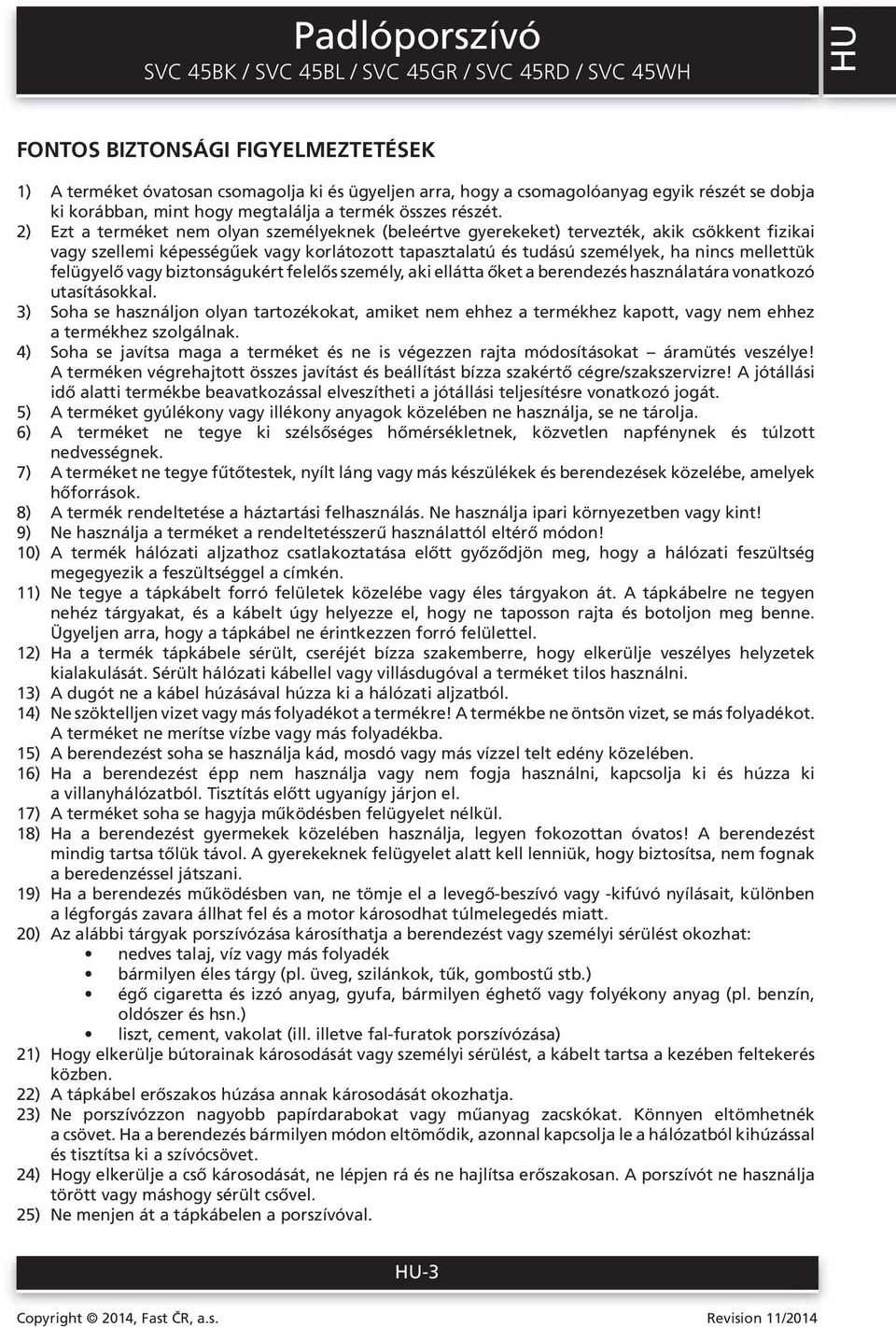 2) Ezt a terméket nem olyan személyeknek (beleértve gyerekeket) tervezték, akik csökkent fizikai vagy szellemi képességűek vagy korlátozott tapasztalatú és tudású személyek, ha nincs mellettük