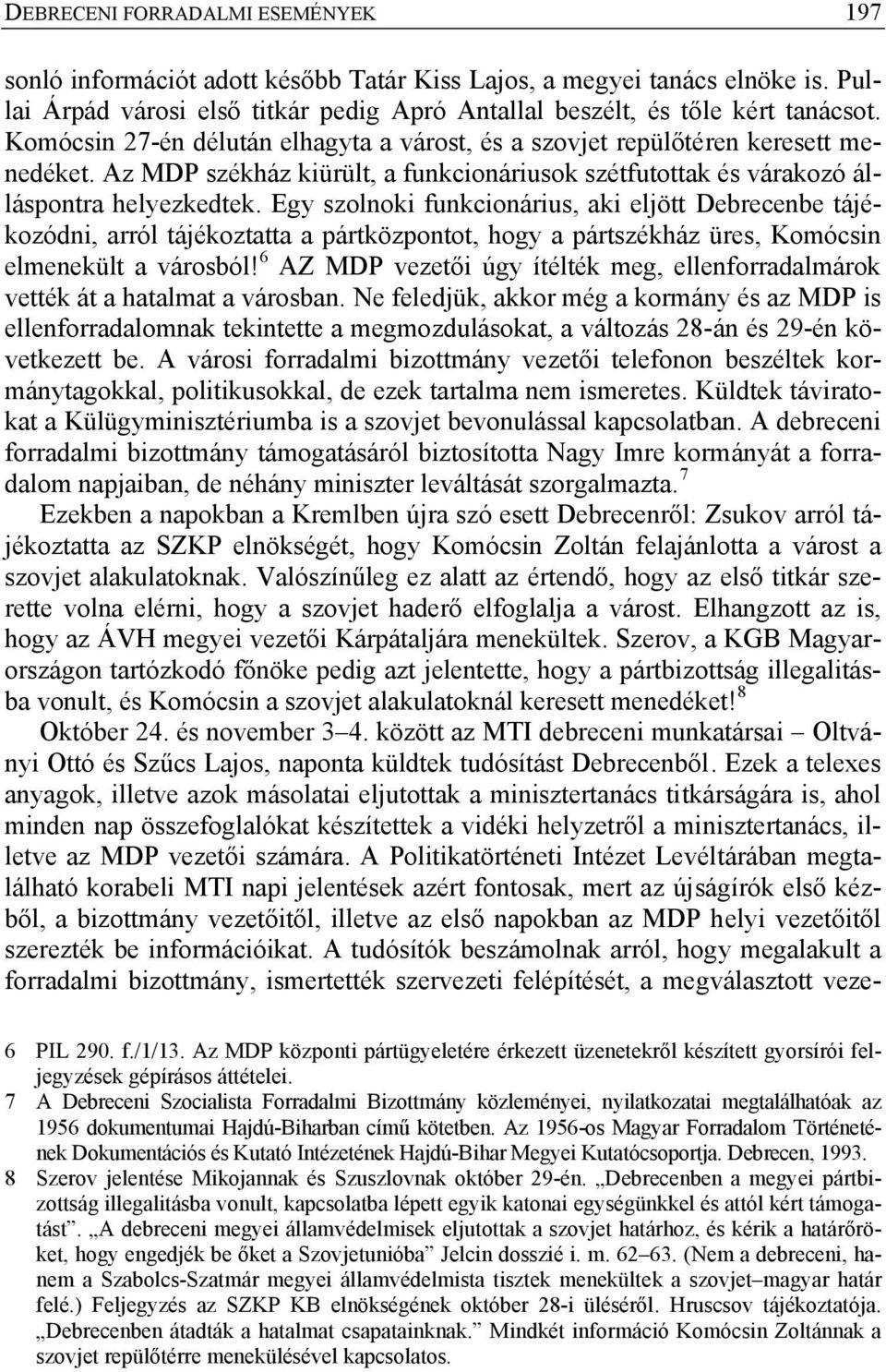 Egy szolnoki funkcionárius, aki eljött Debrecenbe tájékozódni, arról tájékoztatta a pártközpontot, hogy a pártszékház üres, Komócsin elmenekült a városból!