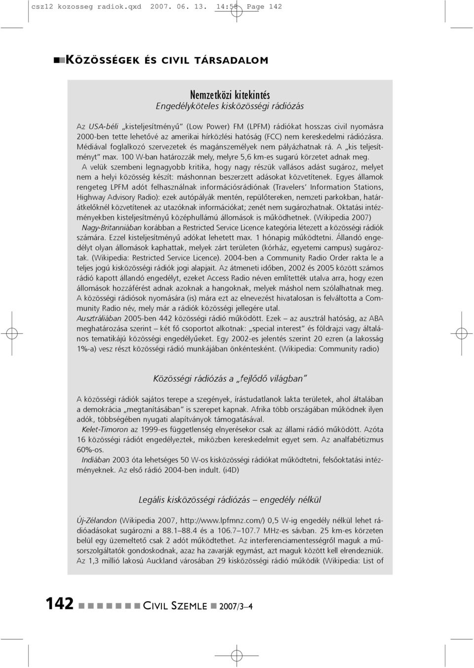 lehetõvé az amerikai hírközlési hatóság (FCC) em kereskedelmi rádiózásra. Médiával foglalkozó szervezetek és magászemélyek em pályázhatak rá. A kis teljesítméyt max.