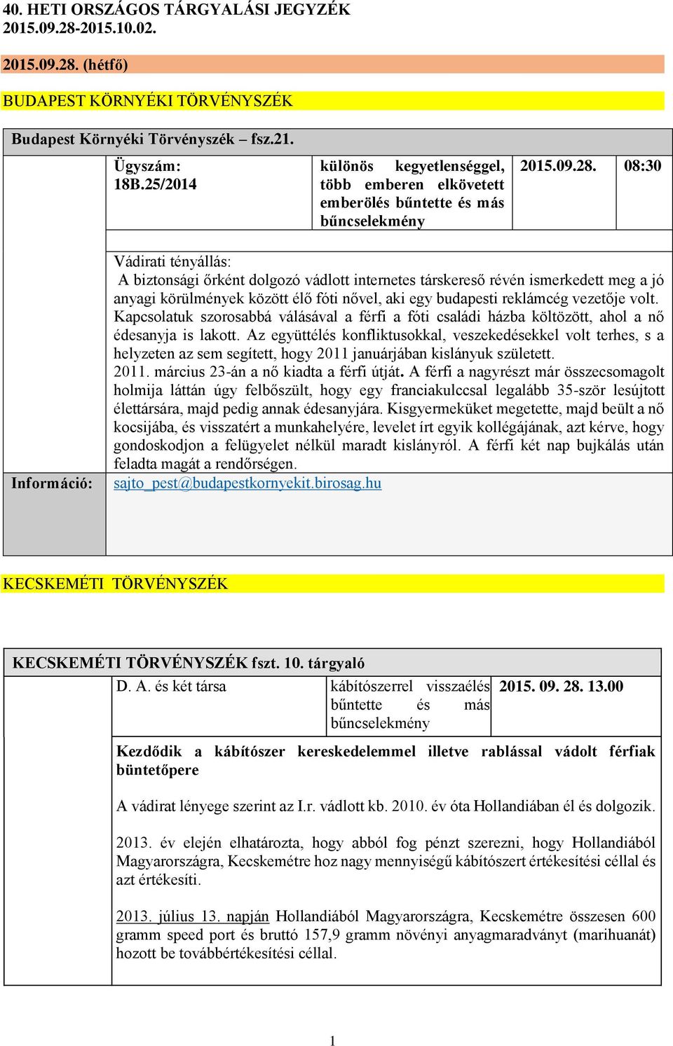 08:30 Vádirati tényállás: A biztonsági őrként dolgozó vádlott internetes társkereső révén ismerkedett meg a jó anyagi körülmények között élő fóti nővel, aki egy budapesti reklámcég vezetője volt.