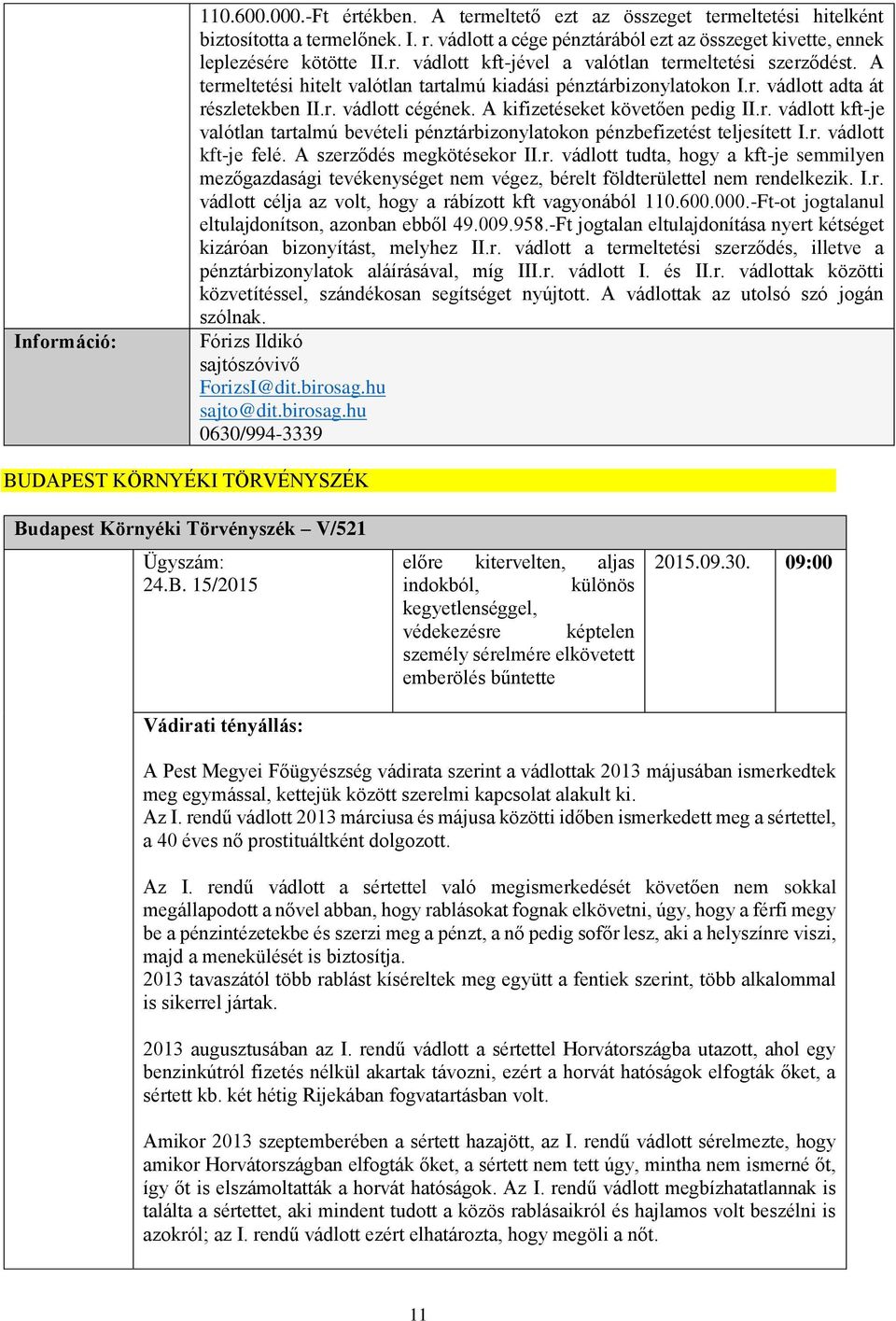 r. vádlott kft-je felé. A szerződés megkötésekor II.r. vádlott tudta, hogy a kft-je semmilyen mezőgazdasági tevékenységet nem végez, bérelt földterülettel nem rendelkezik. I.r. vádlott célja az volt, hogy a rábízott kft vagyonából 110.