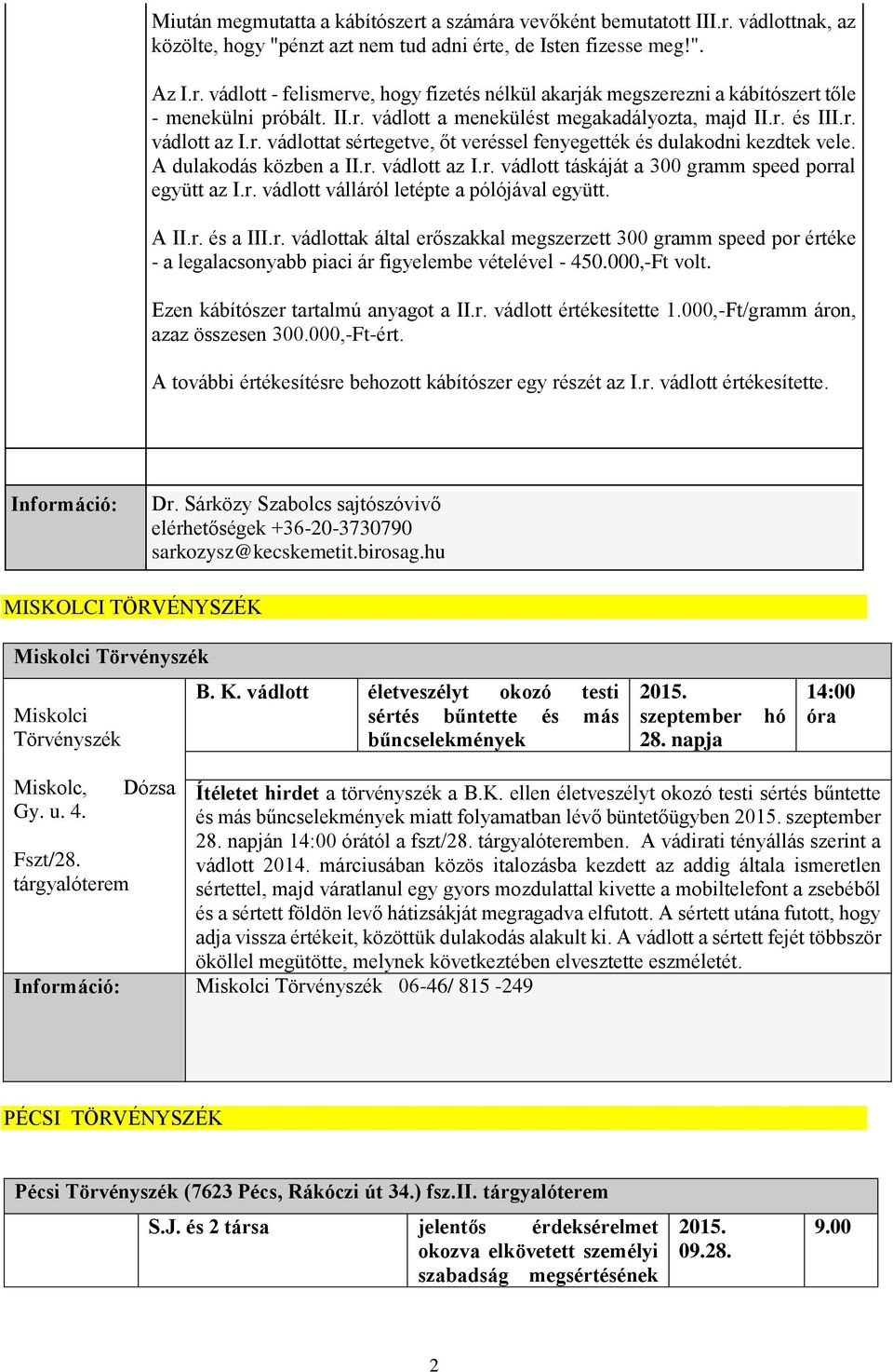 r. vádlott válláról letépte a pólójával együtt. A II.r. és a III.r. vádlottak által erőszakkal megszerzett 300 gramm speed por értéke - a legalacsonyabb piaci ár figyelembe vételével - 450.