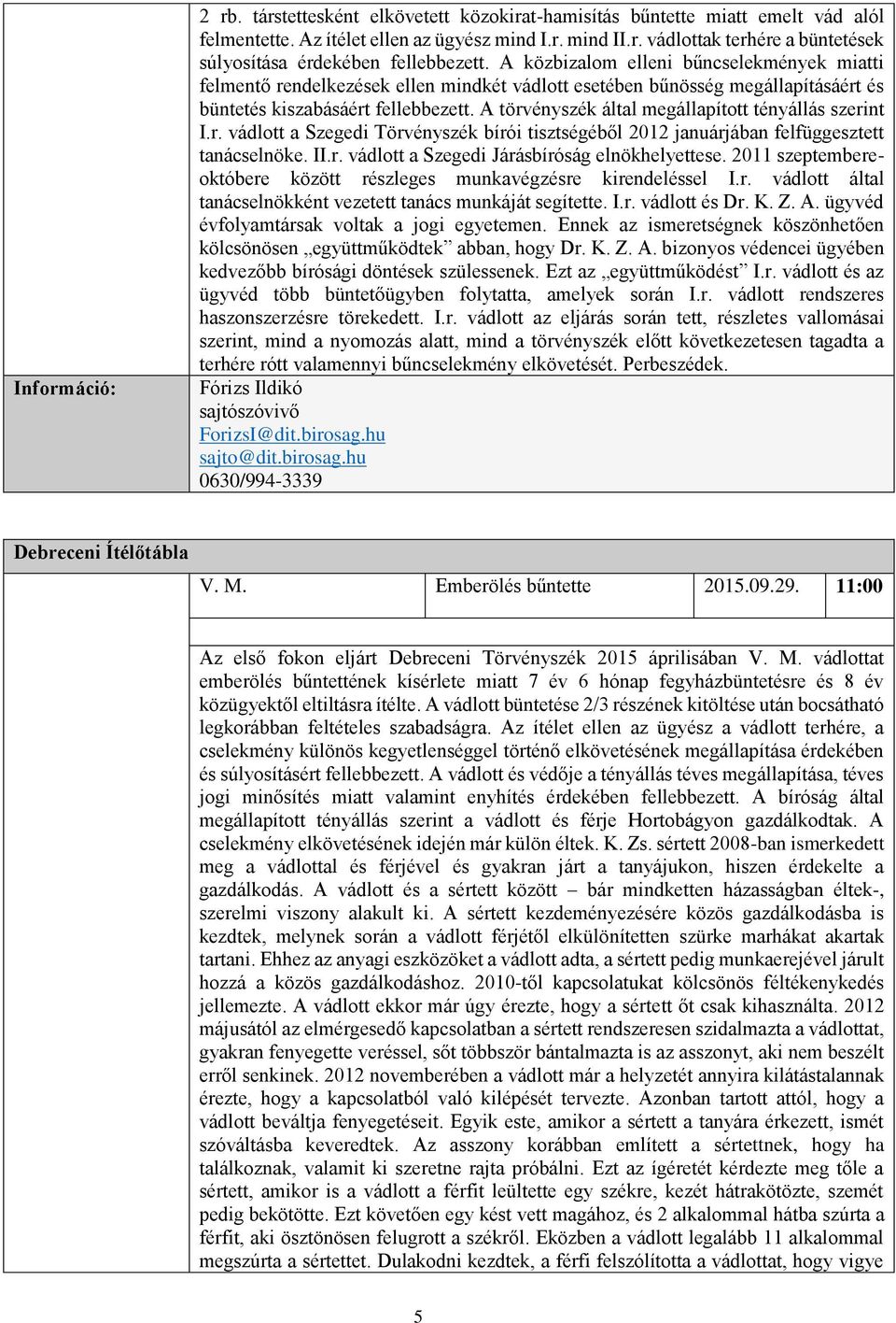 A törvényszék által megállapított tényállás szerint I.r. vádlott a Szegedi Törvényszék bírói tisztségéből 2012 januárjában felfüggesztett tanácselnöke. II.r. vádlott a Szegedi Járásbíróság elnökhelyettese.