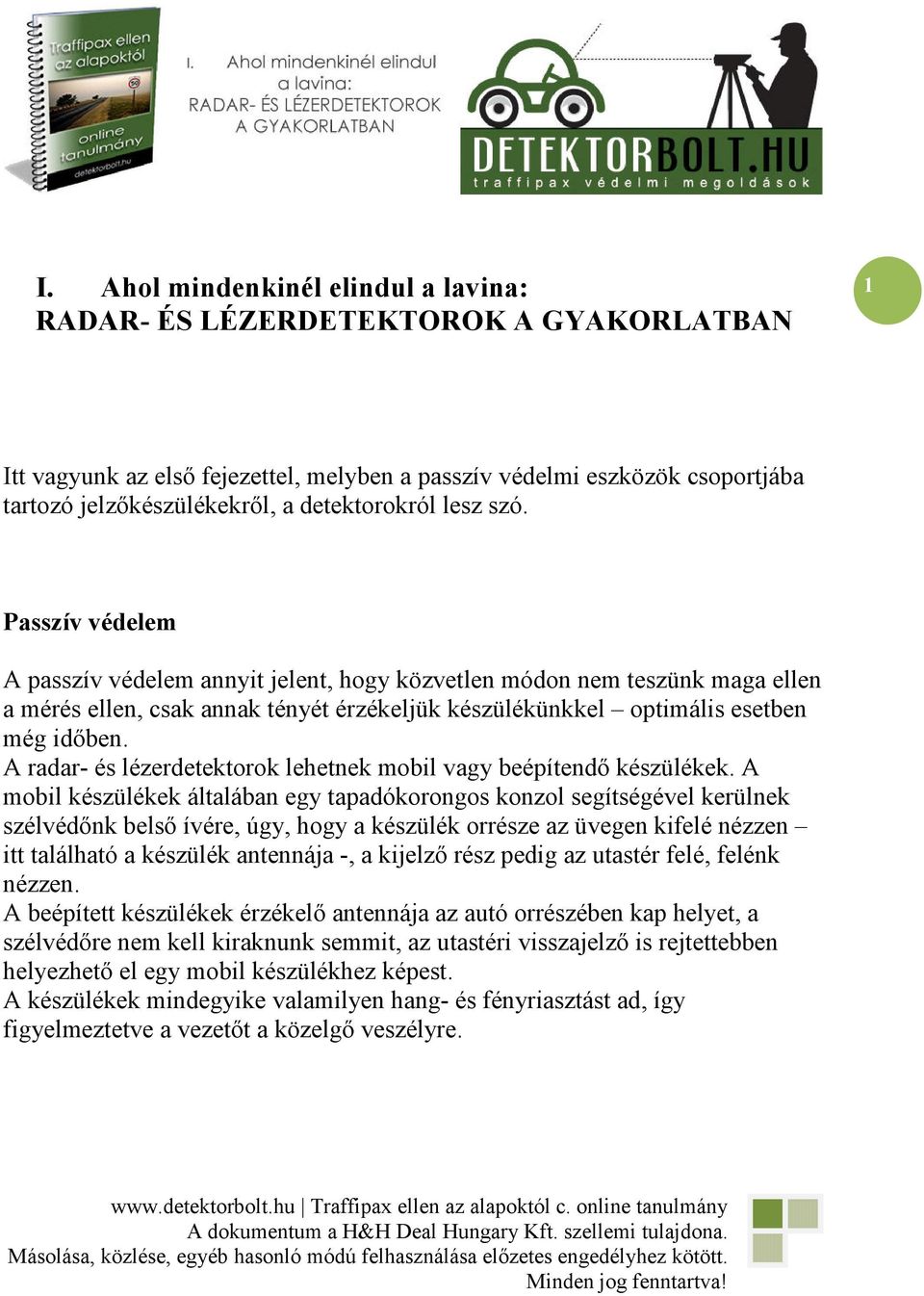 Passzív védelem A passzív védelem annyit jelent, hogy közvetlen módon nem teszünk maga ellen a mérés ellen, csak annak tényét érzékeljük készülékünkkel optimális esetben még idıben.