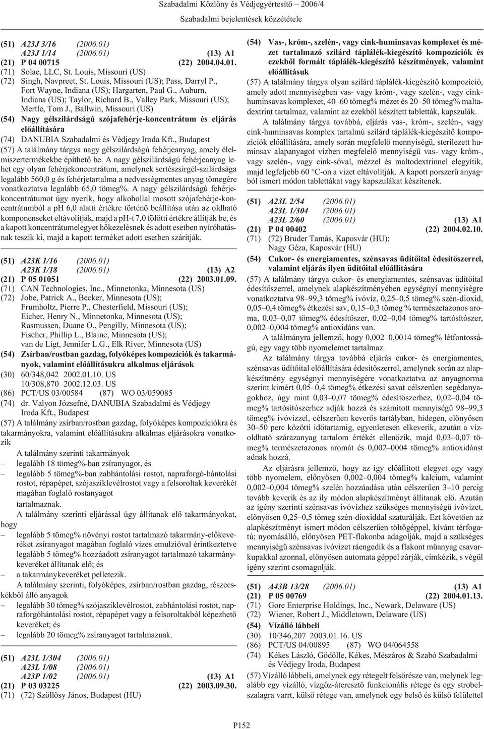 , Ballwin, Missouri (US) (54) Nagy gélszilárdságú szójafehérje-koncentrátum és eljárás elõállítására (74) DANUBIA Szabadalmi és Védjegy Iroda Kft.