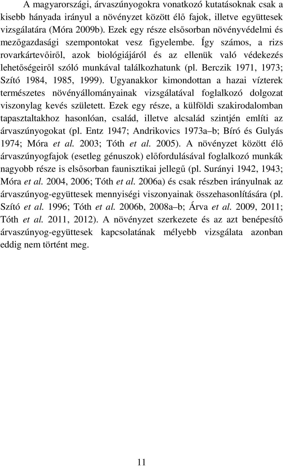 Így számos, a rizs rovarkártevıirıl, azok biológiájáról és az ellenük való védekezés lehetıségeirıl szóló munkával találkozhatunk (pl. Berczik 1971, 1973; Szító 1984, 1985, 1999).